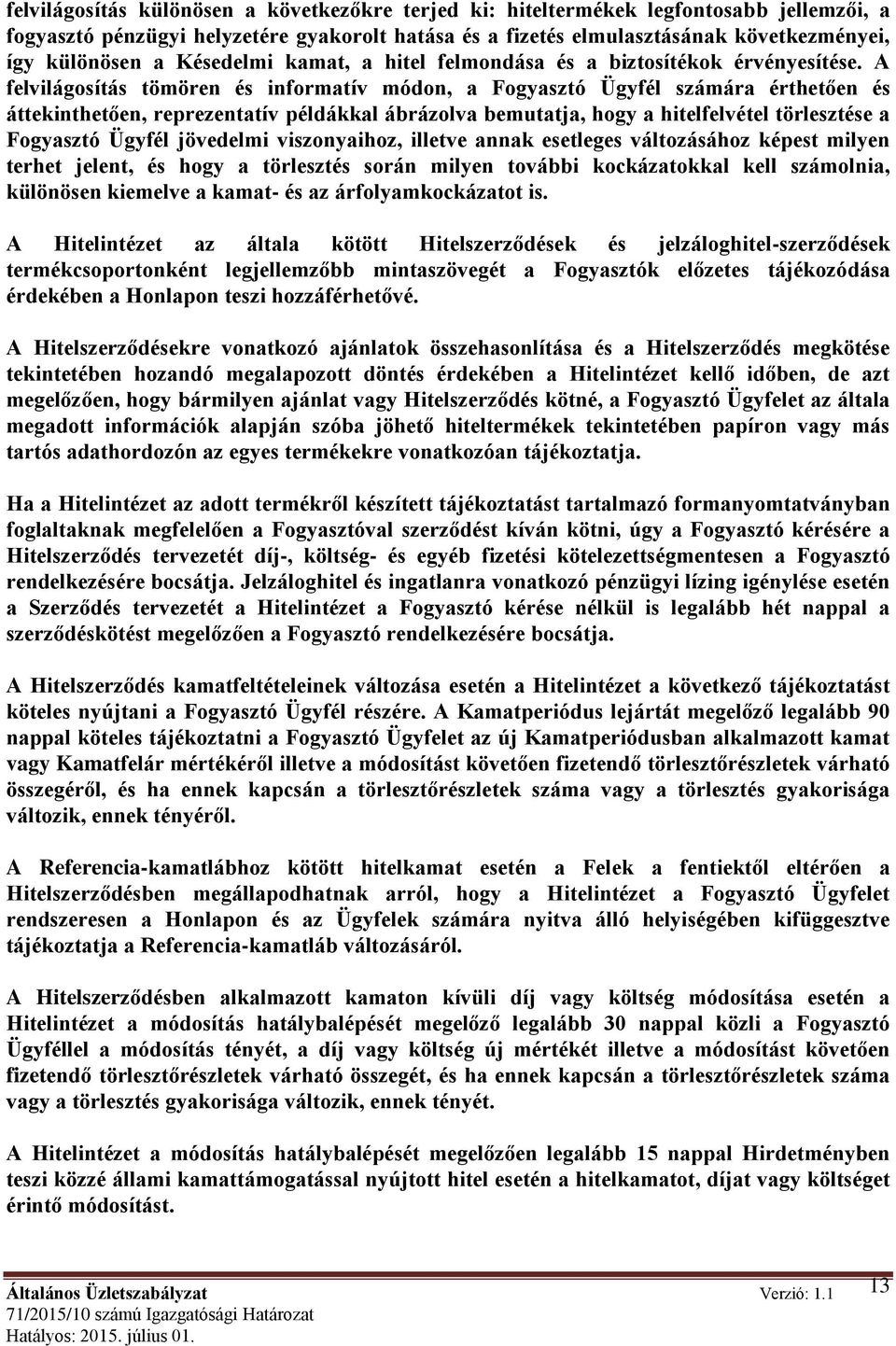 A felvilágosítás tömören és informatív módon, a Fogyasztó Ügyfél számára érthetően és áttekinthetően, reprezentatív példákkal ábrázolva bemutatja, hogy a hitelfelvétel törlesztése a Fogyasztó Ügyfél