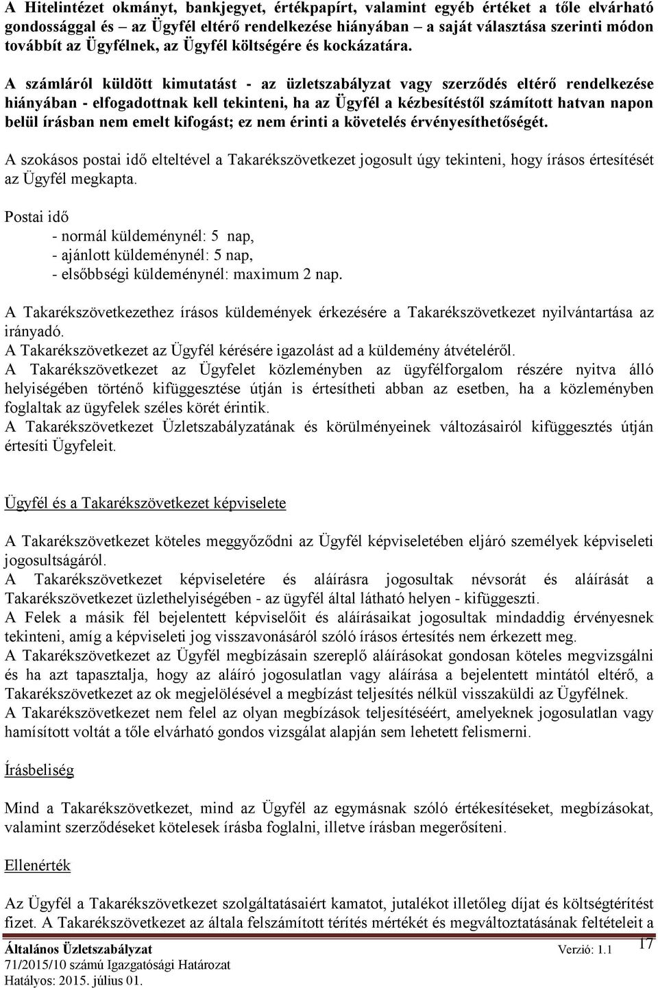 A számláról küldött kimutatást - az üzletszabályzat vagy szerződés eltérő rendelkezése hiányában - elfogadottnak kell tekinteni, ha az Ügyfél a kézbesítéstől számított hatvan napon belül írásban nem