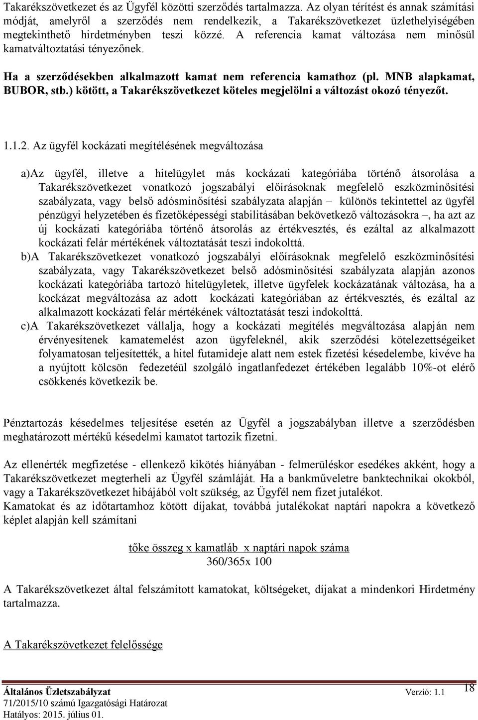 A referencia kamat változása nem minősül kamatváltoztatási tényezőnek. Ha a szerződésekben alkalmazott kamat nem referencia kamathoz (pl. MNB alapkamat, BUBOR, stb.