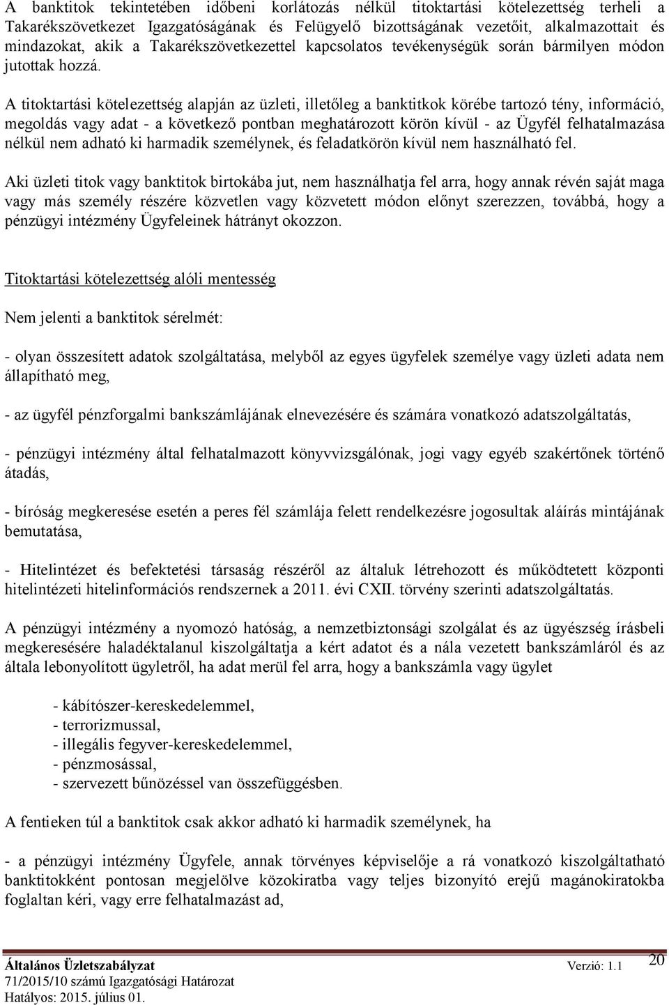 A titoktartási kötelezettség alapján az üzleti, illetőleg a banktitkok körébe tartozó tény, információ, megoldás vagy adat - a következő pontban meghatározott körön kívül - az Ügyfél felhatalmazása