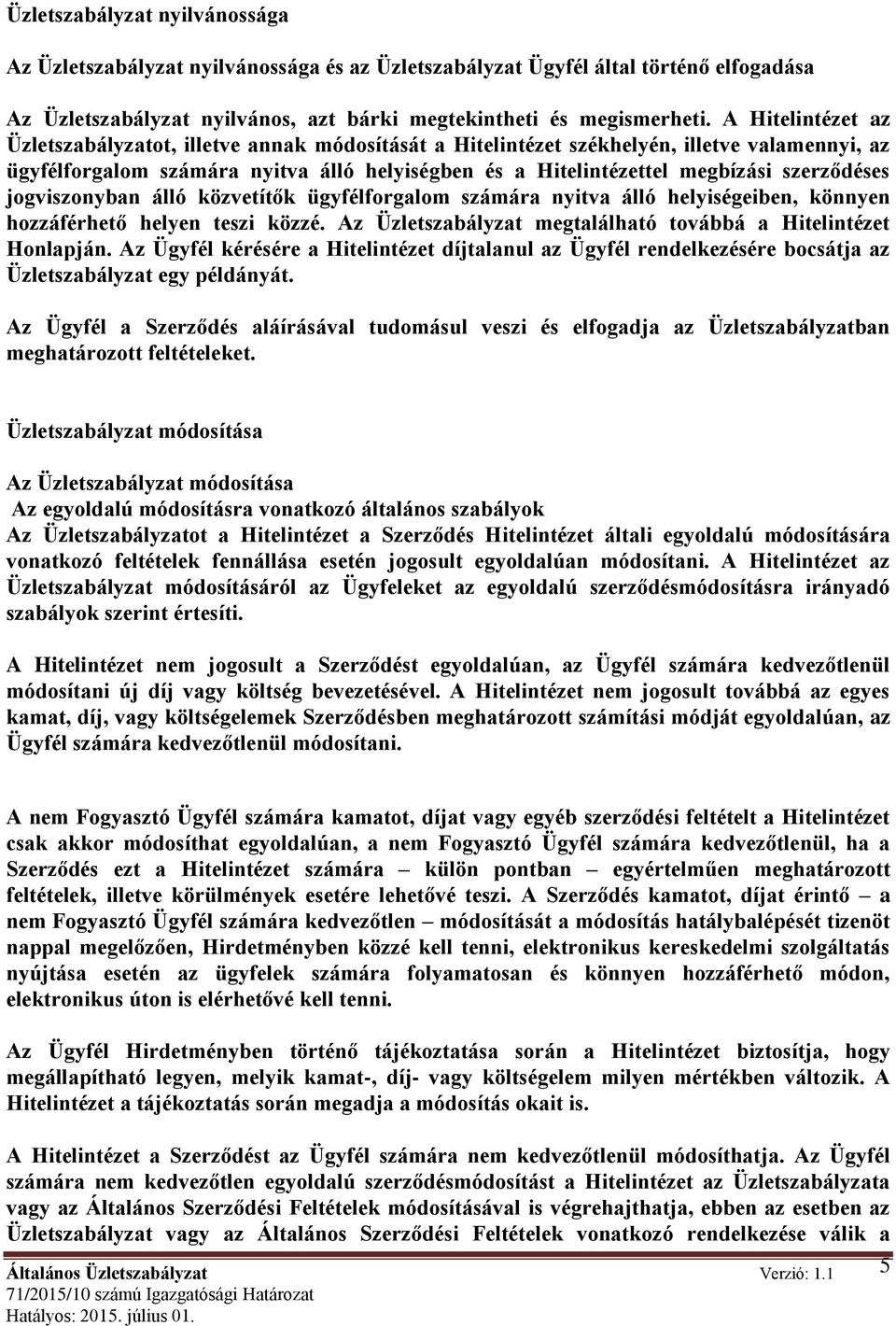 szerződéses jogviszonyban álló közvetítők ügyfélforgalom számára nyitva álló helyiségeiben, könnyen hozzáférhető helyen teszi közzé. Az Üzletszabályzat megtalálható továbbá a Hitelintézet Honlapján.