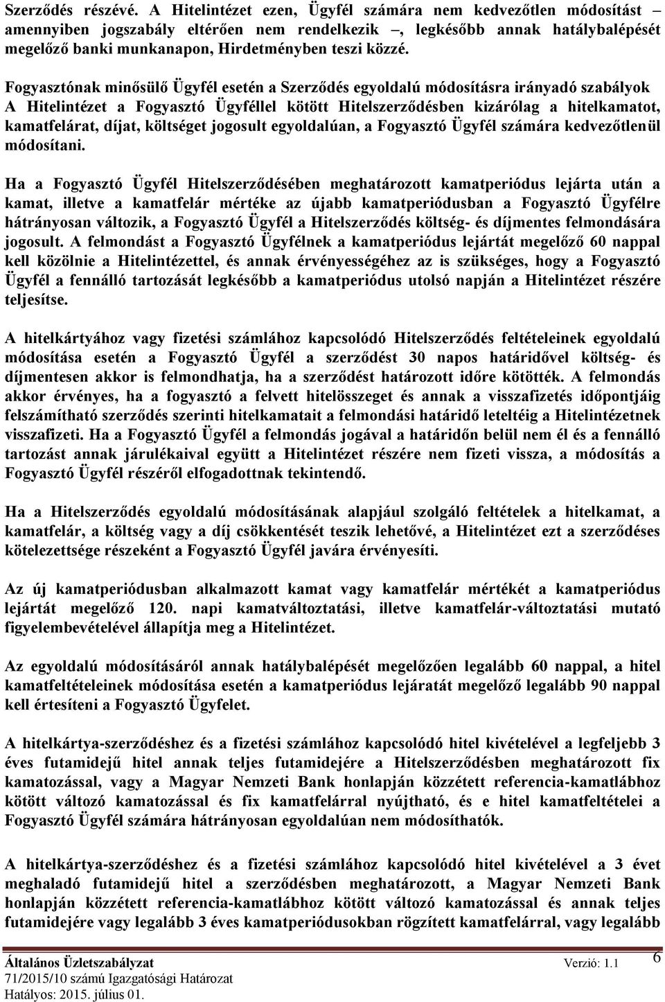 Fogyasztónak minősülő Ügyfél esetén a Szerződés egyoldalú módosításra irányadó szabályok A Hitelintézet a Fogyasztó Ügyféllel kötött Hitelszerződésben kizárólag a hitelkamatot, kamatfelárat, díjat,