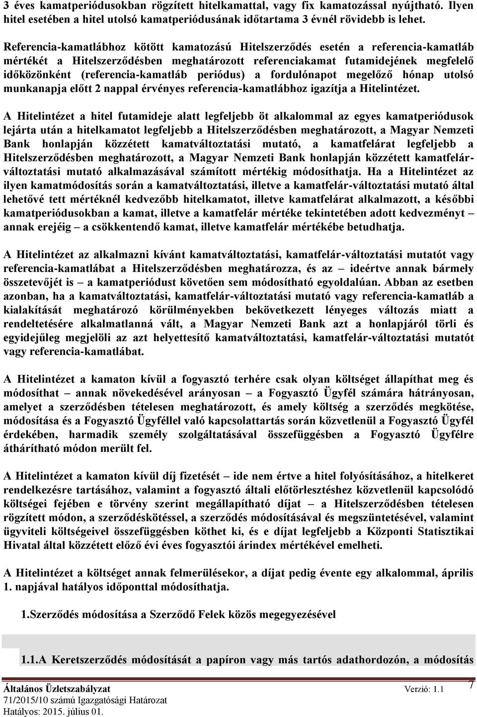 (referencia-kamatláb periódus) a fordulónapot megelőző hónap utolsó munkanapja előtt 2 nappal érvényes referencia-kamatlábhoz igazítja a Hitelintézet.