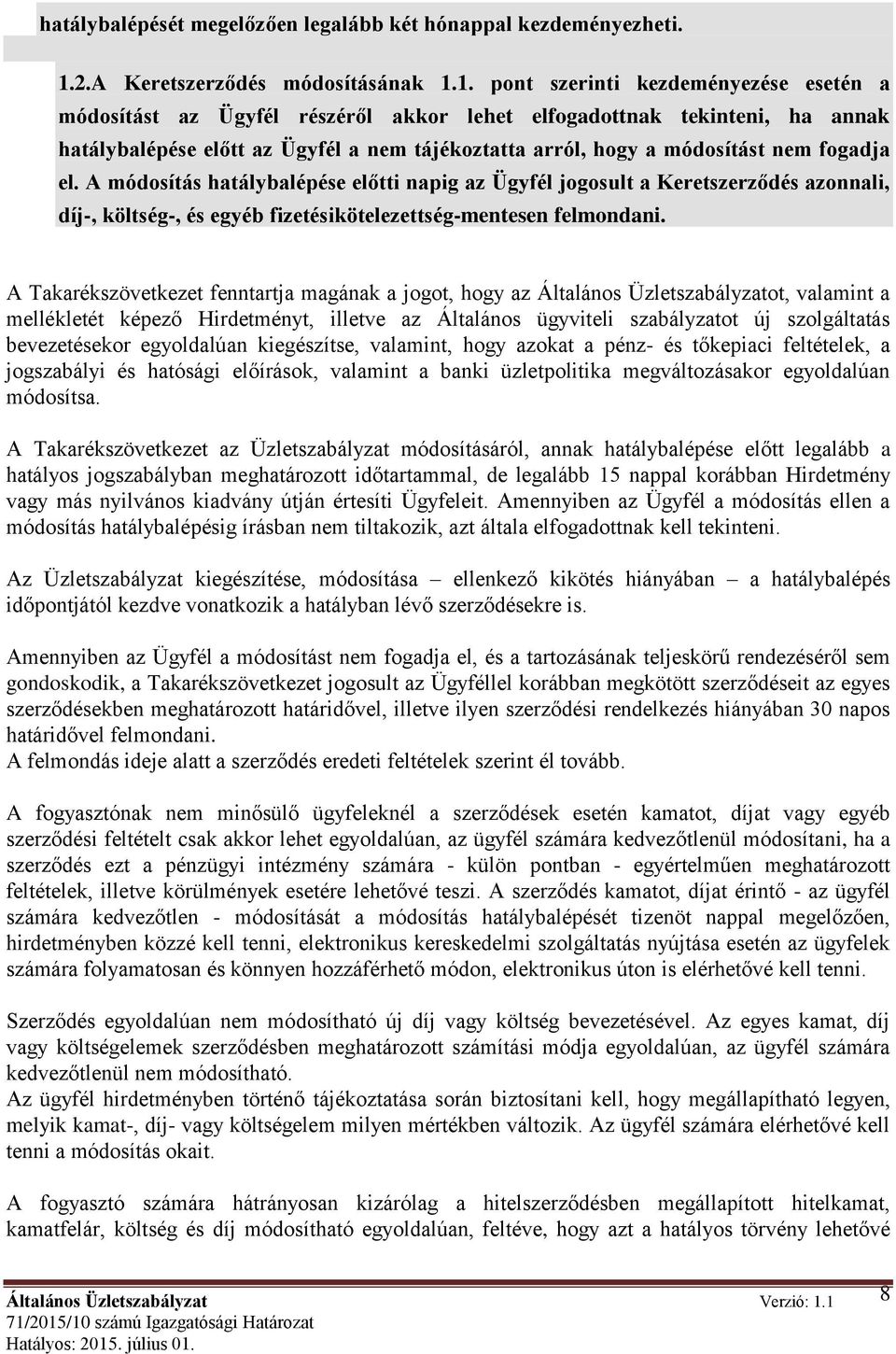 1. pont szerinti kezdeményezése esetén a módosítást az Ügyfél részéről akkor lehet elfogadottnak tekinteni, ha annak hatálybalépése előtt az Ügyfél a nem tájékoztatta arról, hogy a módosítást nem