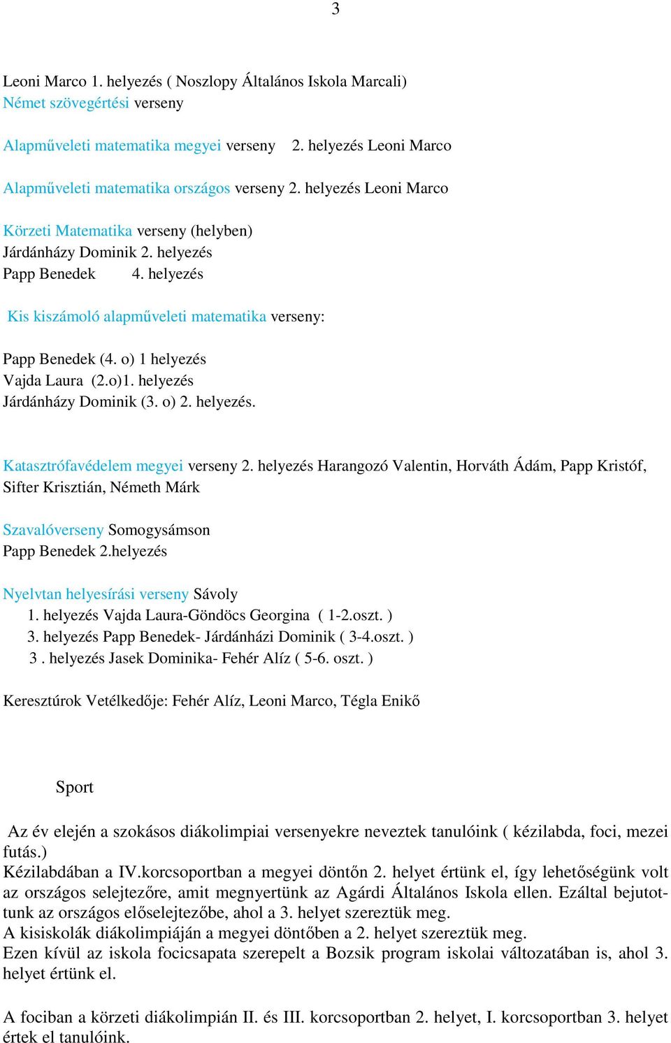 o) 1 helyezés Vajda Laura (2.o)1. helyezés Járdánházy Dominik (3. o) 2. helyezés. Katasztrófavédelem megyei verseny 2.