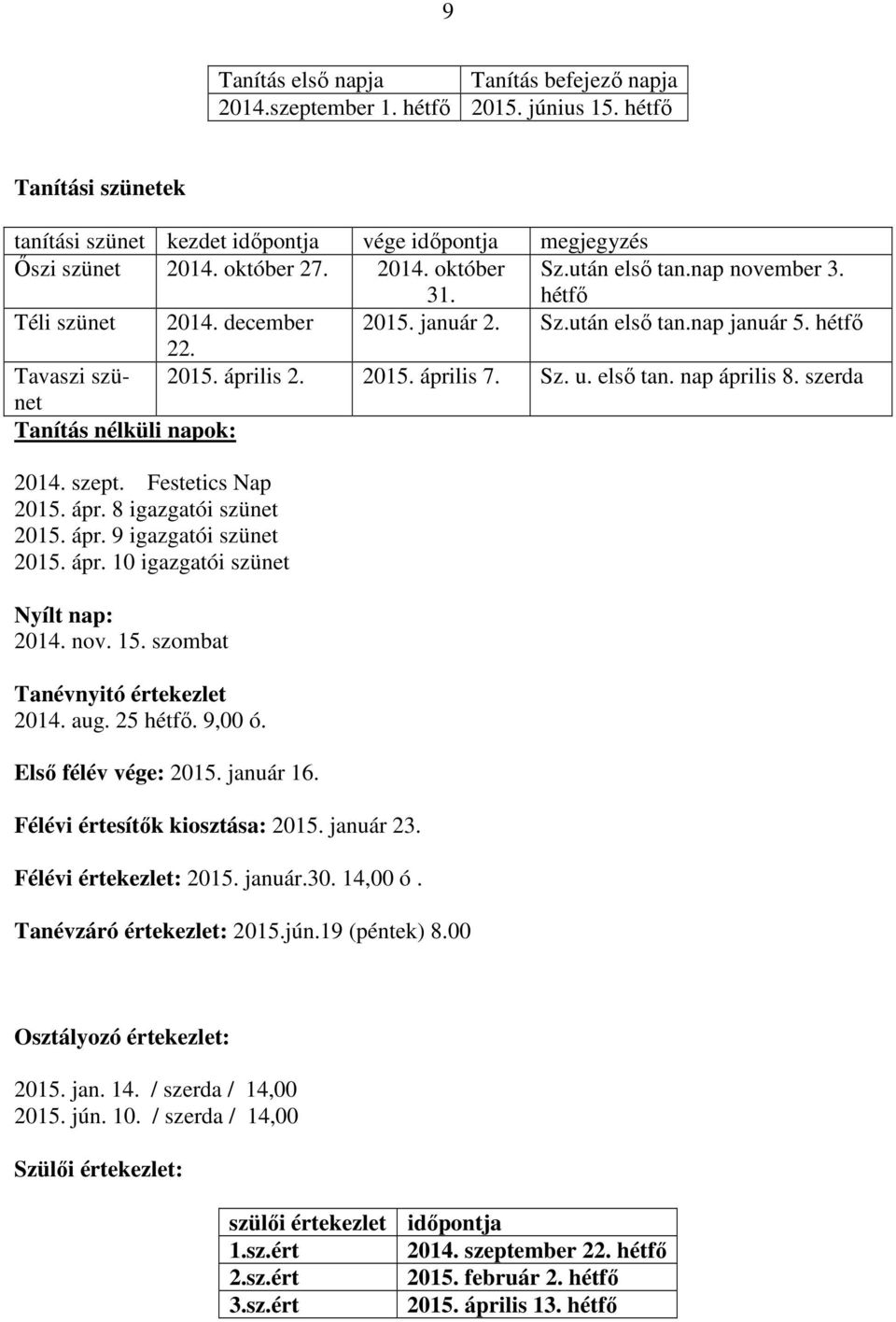 első tan. nap április 8. szerda Tanítás nélküli napok: 2014. szept. Festetics Nap 2015. ápr. 8 igazgatói szünet 2015. ápr. 9 igazgatói szünet 2015. ápr. 10 igazgatói szünet Nyílt nap: 2014. nov. 15.