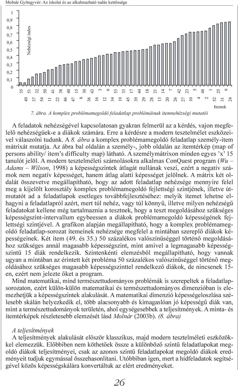 A komplex problémamegoldó feladatlap problémáinak itemnehézségi mutatói A feladatok nehézségével kapcsolatosan gyakran felmerül az a kérdés, vajon megfelelõ nehézségûek-e a diákok számára.