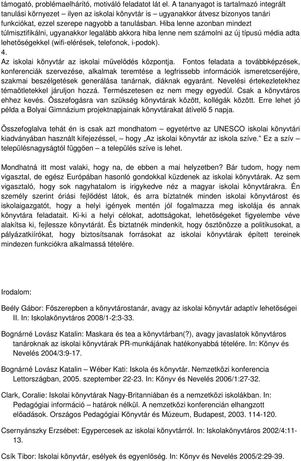 Hiba lenne azonban mindezt túlmisztifikálni, ugyanakkor legalább akkora hiba lenne nem számolni az új típusú média adta lehetıségekkel (wifi-elérések, telefonok, i-podok). 4.