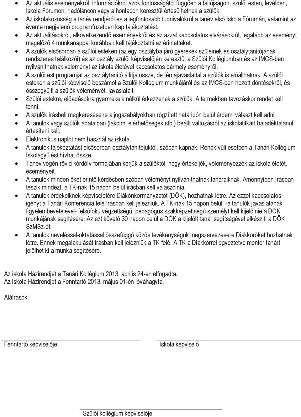 Az aktualitásokról, elkövetkezendő eseményekről és az azzal kapcsolatos elvárásokról, legalább az eseményt megelőző 4 munkanappal korábban kell tájékoztatni az érintetteket.