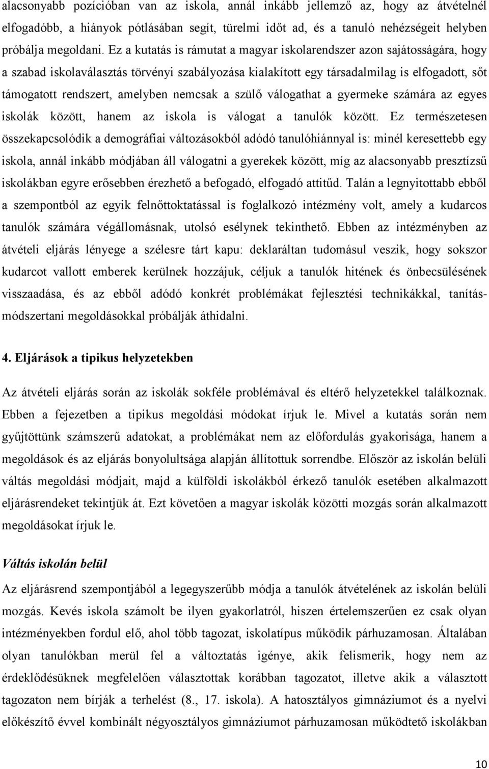 nemcsak a szülő válogathat a gyermeke számára az egyes iskolák között, hanem az iskola is válogat a tanulók között.