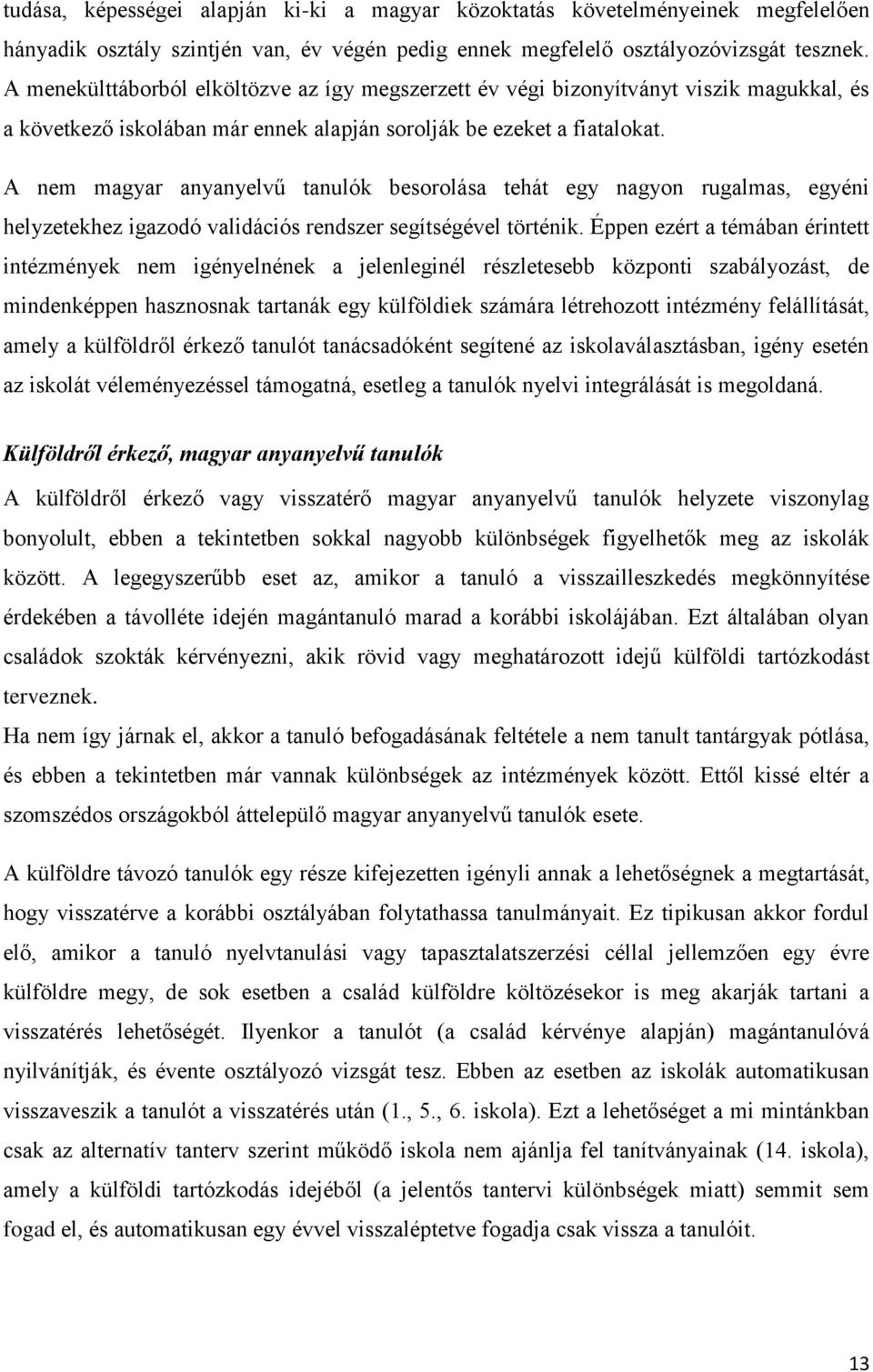 A nem magyar anyanyelvű tanulók besorolása tehát egy nagyon rugalmas, egyéni helyzetekhez igazodó validációs rendszer segítségével történik.