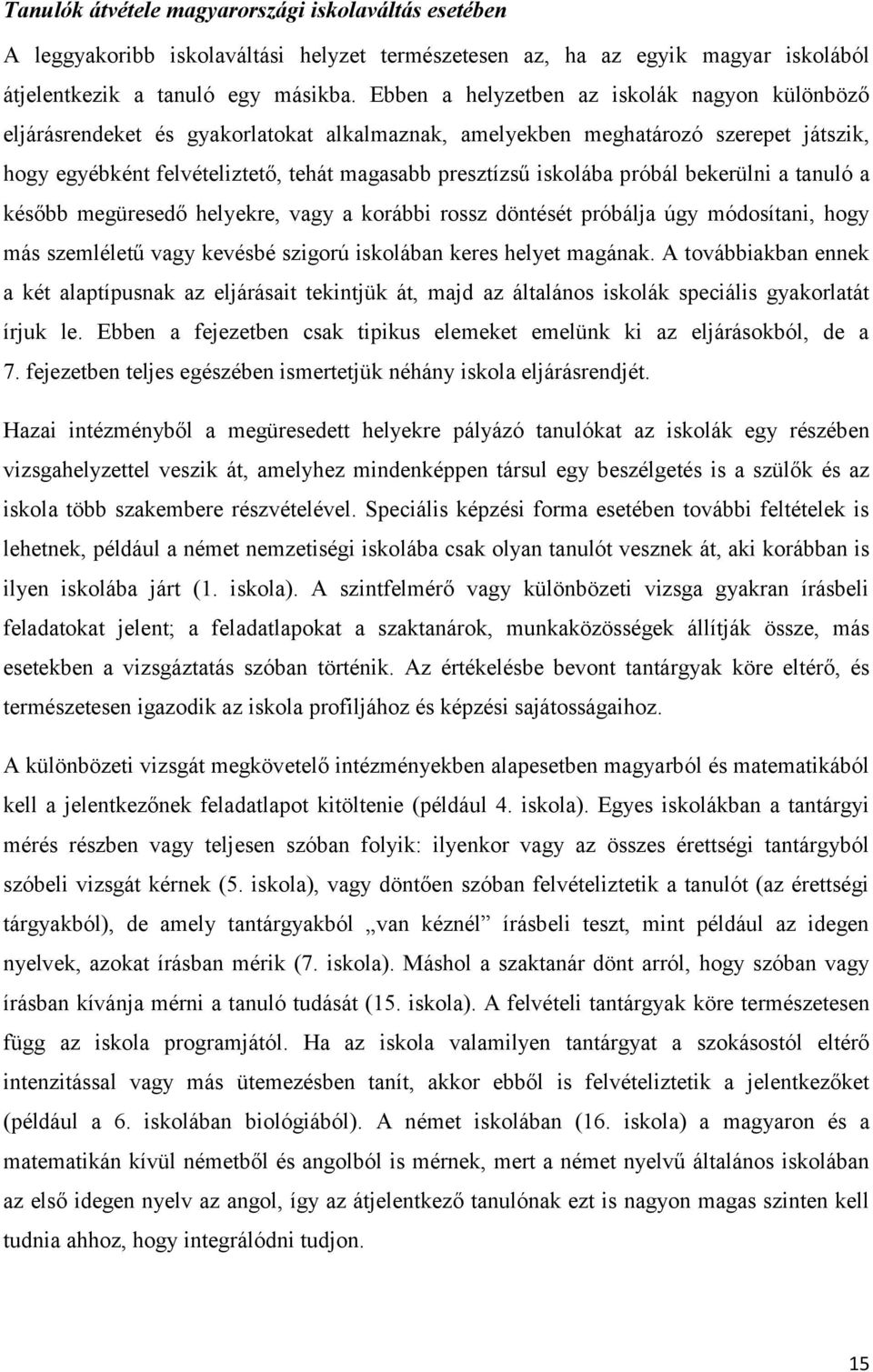 próbál bekerülni a tanuló a később megüresedő helyekre, vagy a korábbi rossz döntését próbálja úgy módosítani, hogy más szemléletű vagy kevésbé szigorú iskolában keres helyet magának.