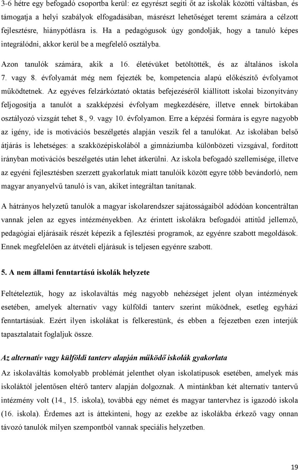 életévüket betöltötték, és az általános iskola 7. vagy 8. évfolyamát még nem fejezték be, kompetencia alapú előkészítő évfolyamot működtetnek.