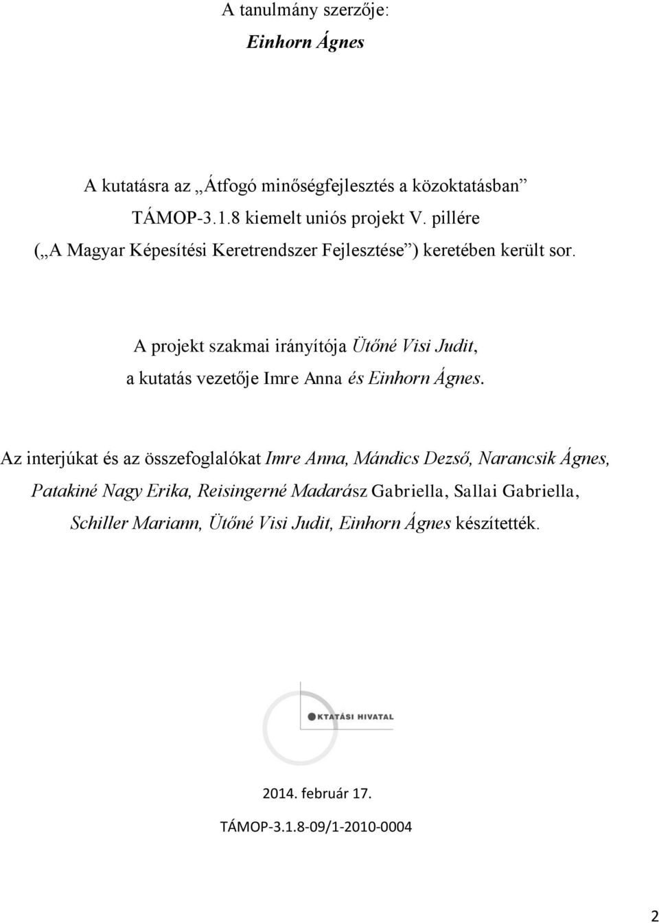 A projekt szakmai irányítója Ütőné Visi Judit, a kutatás vezetője Imre Anna és Einhorn Ágnes.