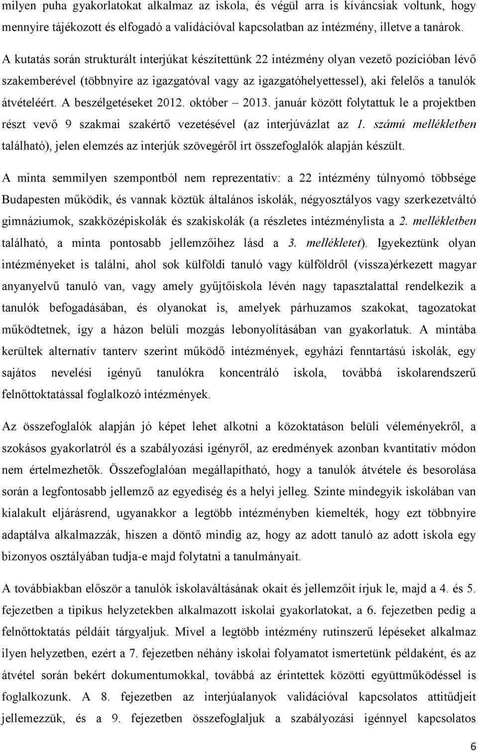 A beszélgetéseket 2012. október 2013. január között folytattuk le a projektben részt vevő 9 szakmai szakértő vezetésével (az interjúvázlat az 1.