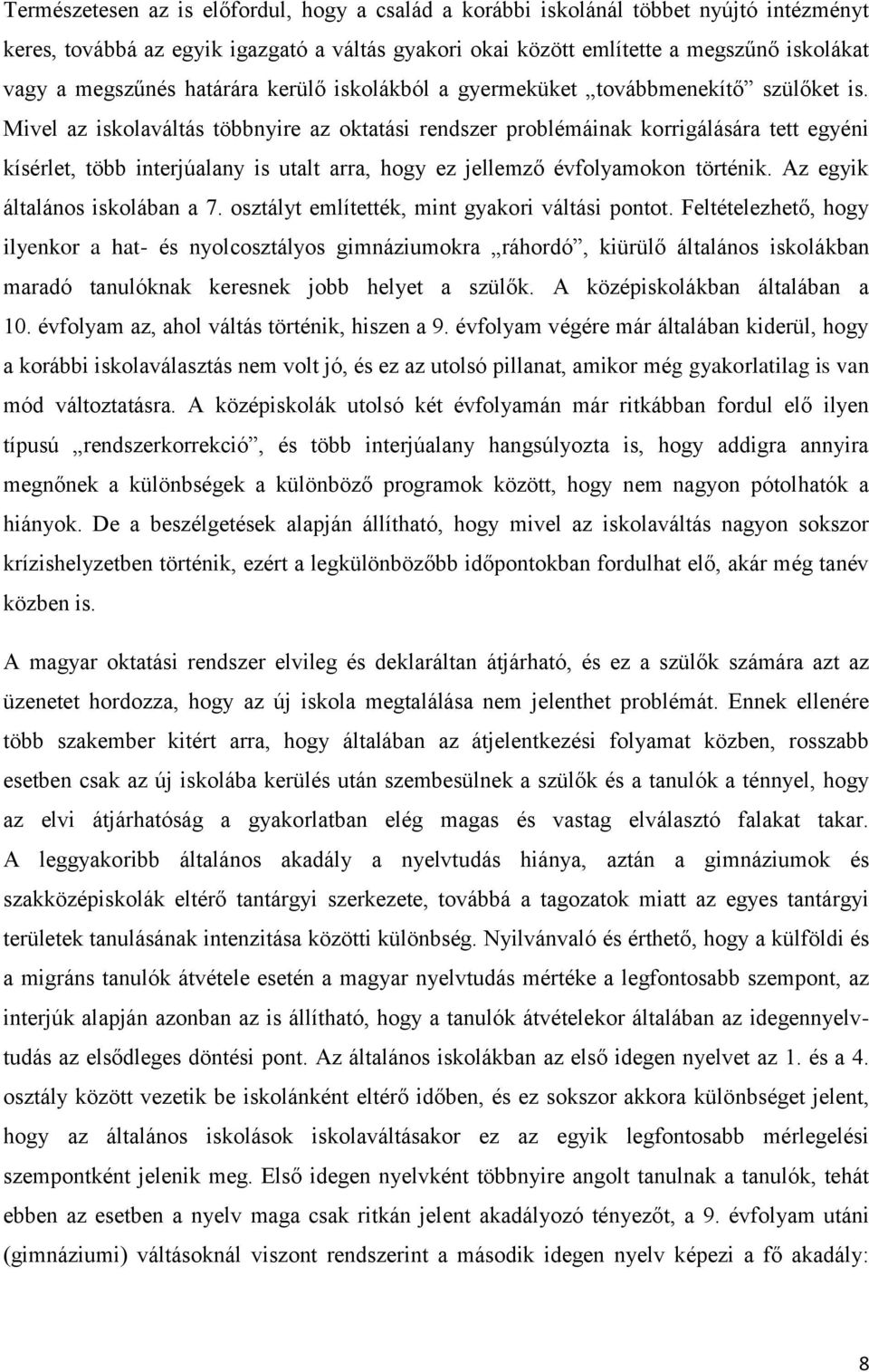 Mivel az iskolaváltás többnyire az oktatási rendszer problémáinak korrigálására tett egyéni kísérlet, több interjúalany is utalt arra, hogy ez jellemző évfolyamokon történik.