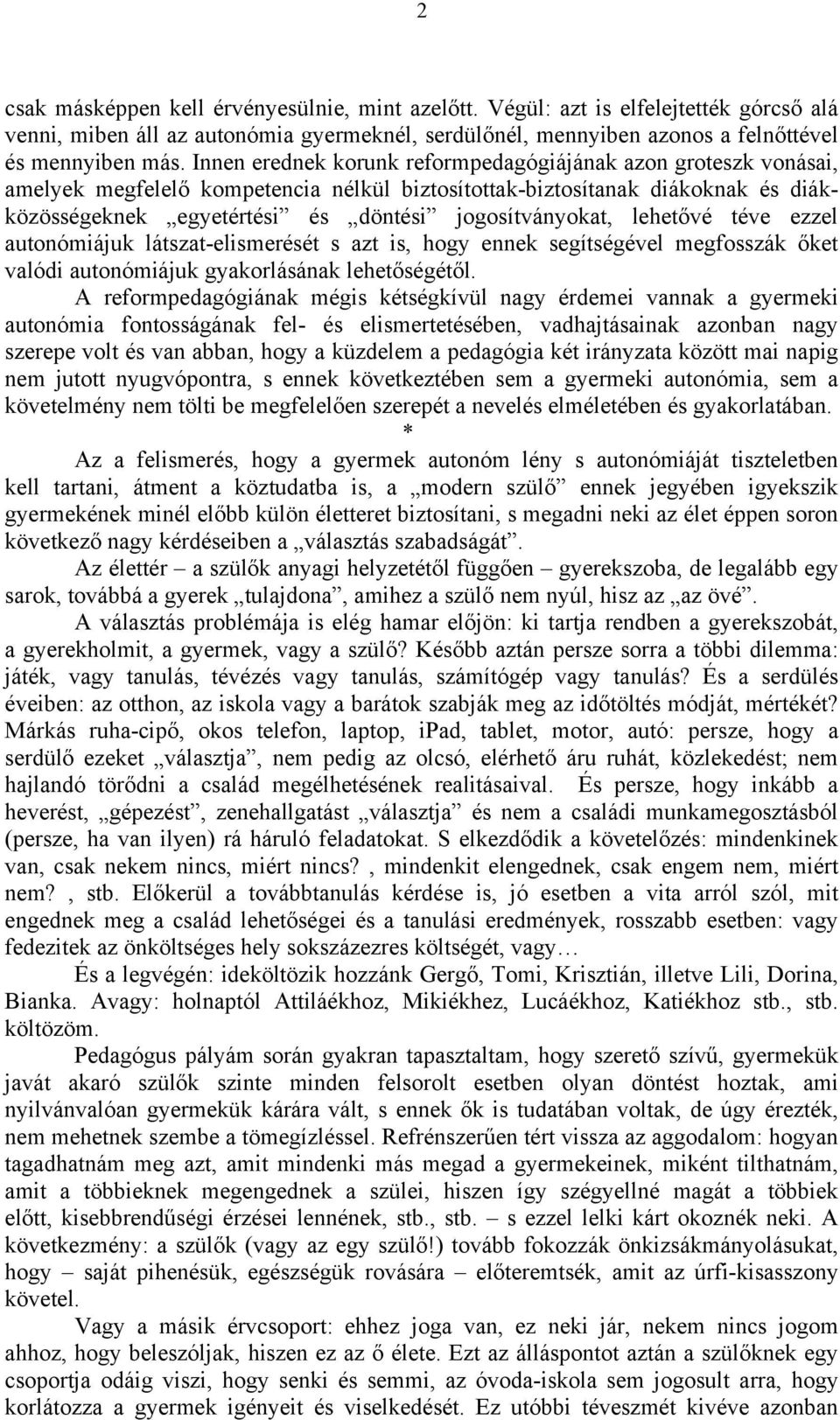 lehetővé téve ezzel autonómiájuk látszat-elismerését s azt is, hogy ennek segítségével megfosszák őket valódi autonómiájuk gyakorlásának lehetőségétől.