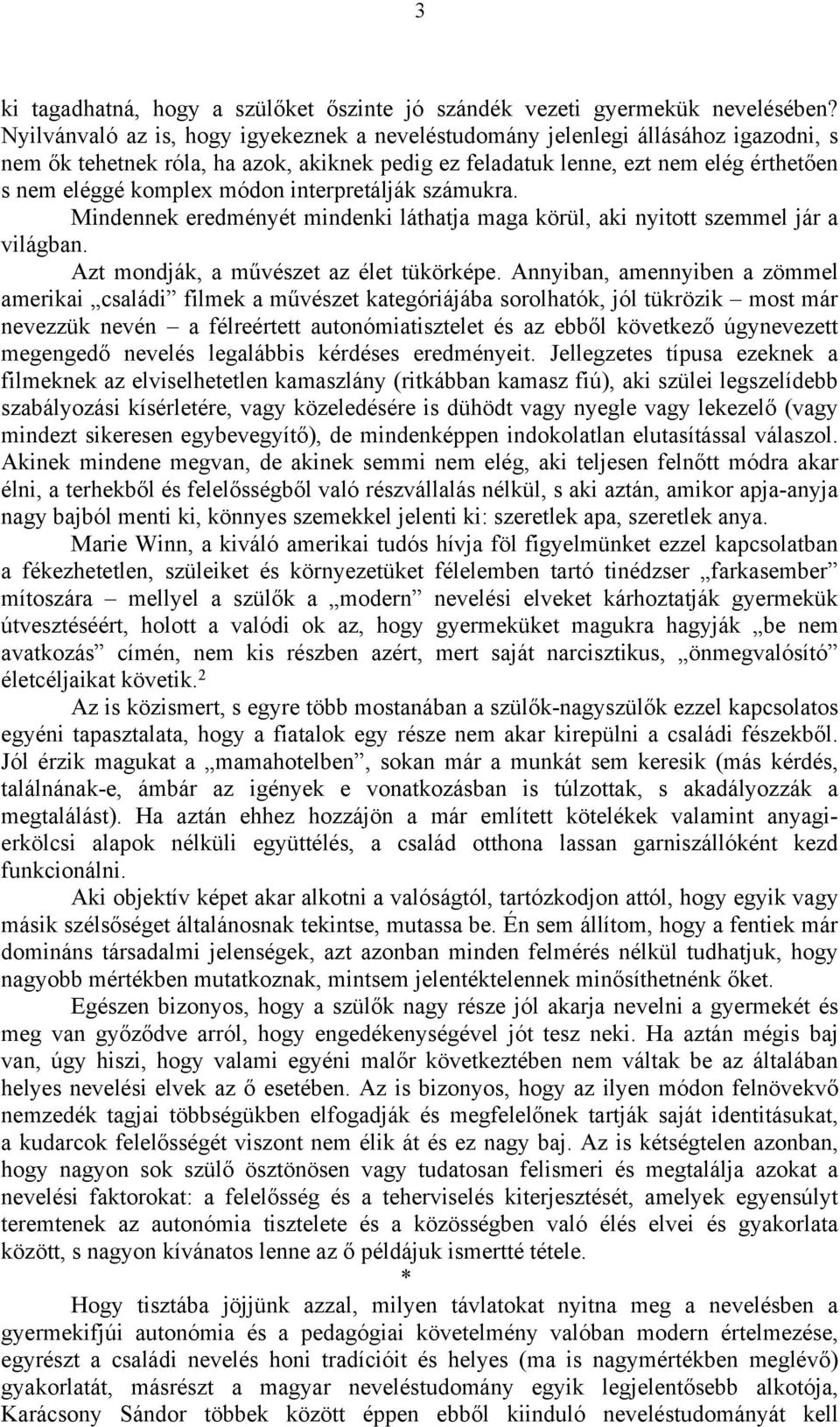 interpretálják számukra. Mindennek eredményét mindenki láthatja maga körül, aki nyitott szemmel jár a világban. Azt mondják, a művészet az élet tükörképe.