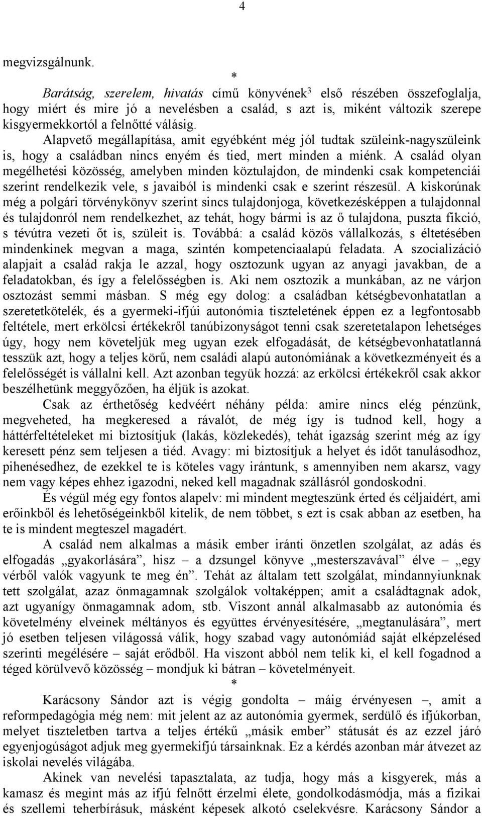 Alapvető megállapítása, amit egyébként még jól tudtak szüleink-nagyszüleink is, hogy a családban nincs enyém és tied, mert minden a miénk.