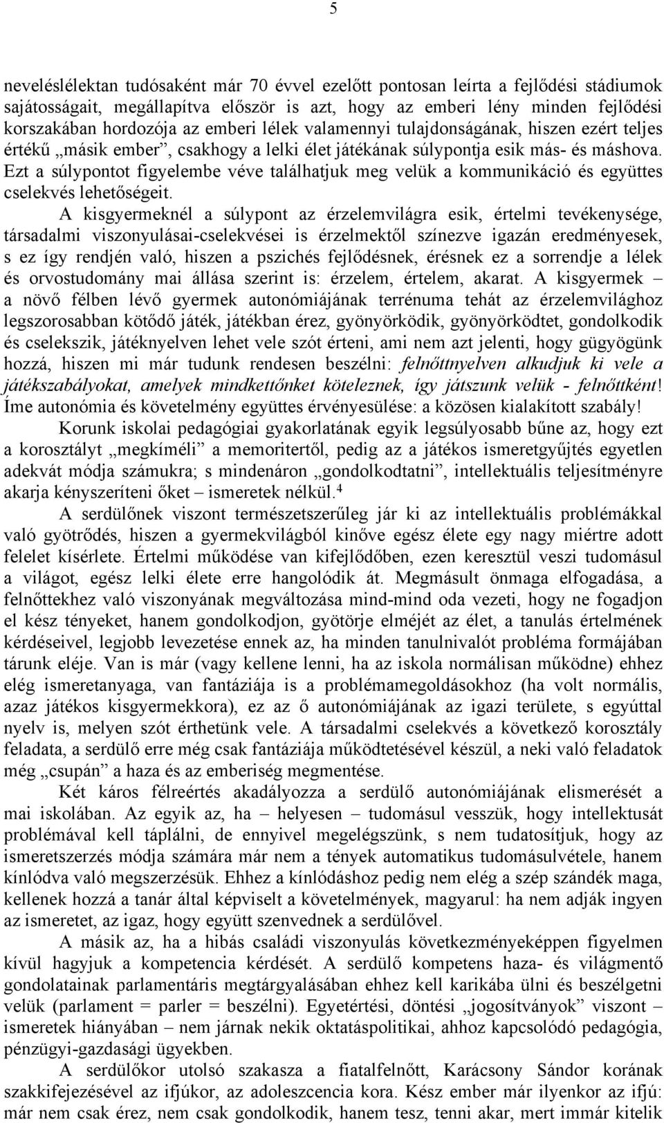 Ezt a súlypontot figyelembe véve találhatjuk meg velük a kommunikáció és együttes cselekvés lehetőségeit.