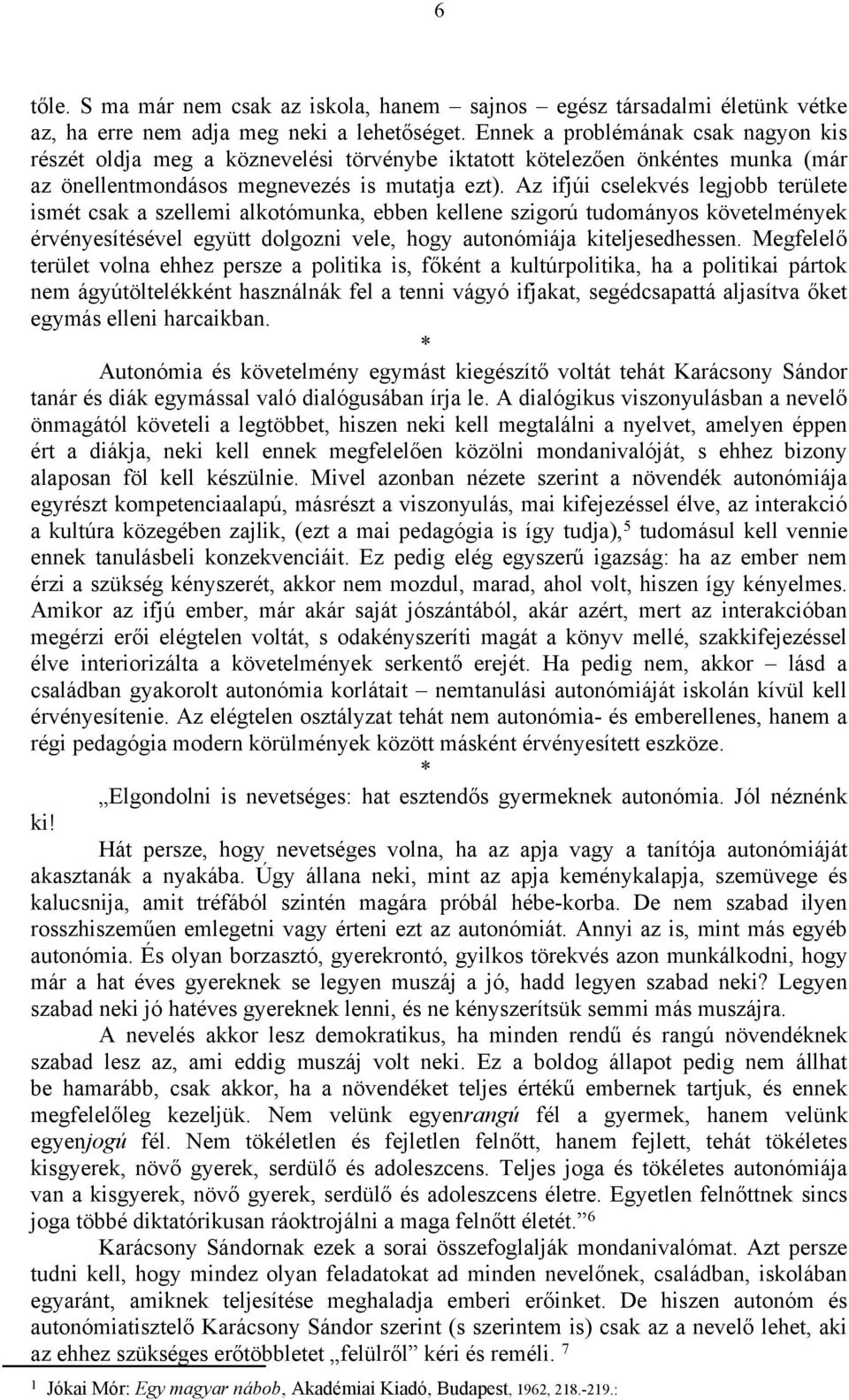 Az ifjúi cselekvés legjobb területe ismét csak a szellemi alkotómunka, ebben kellene szigorú tudományos követelmények érvényesítésével együtt dolgozni vele, hogy autonómiája kiteljesedhessen.