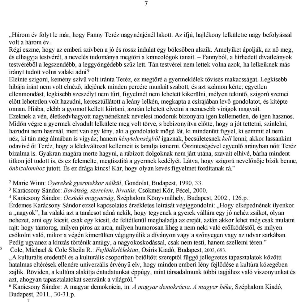 Fannyból, a hírhedett divatleányok testvéréből a legszendébb, a leggyöngédebb szűz lett. Tán testvérei nem lettek volna azok, ha lelkeiknek más irányt tudott volna valaki adni?