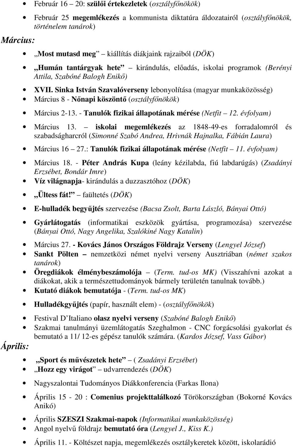 Sinka István Szavalóverseny lebonyolítása (magyar munkaközösség) Március 8 - Nőnapi köszöntő (osztályfőnökök) Március 2-13. - Tanulók fizikai állapotának mérése (Netfit 12. évfolyam) Március 13.