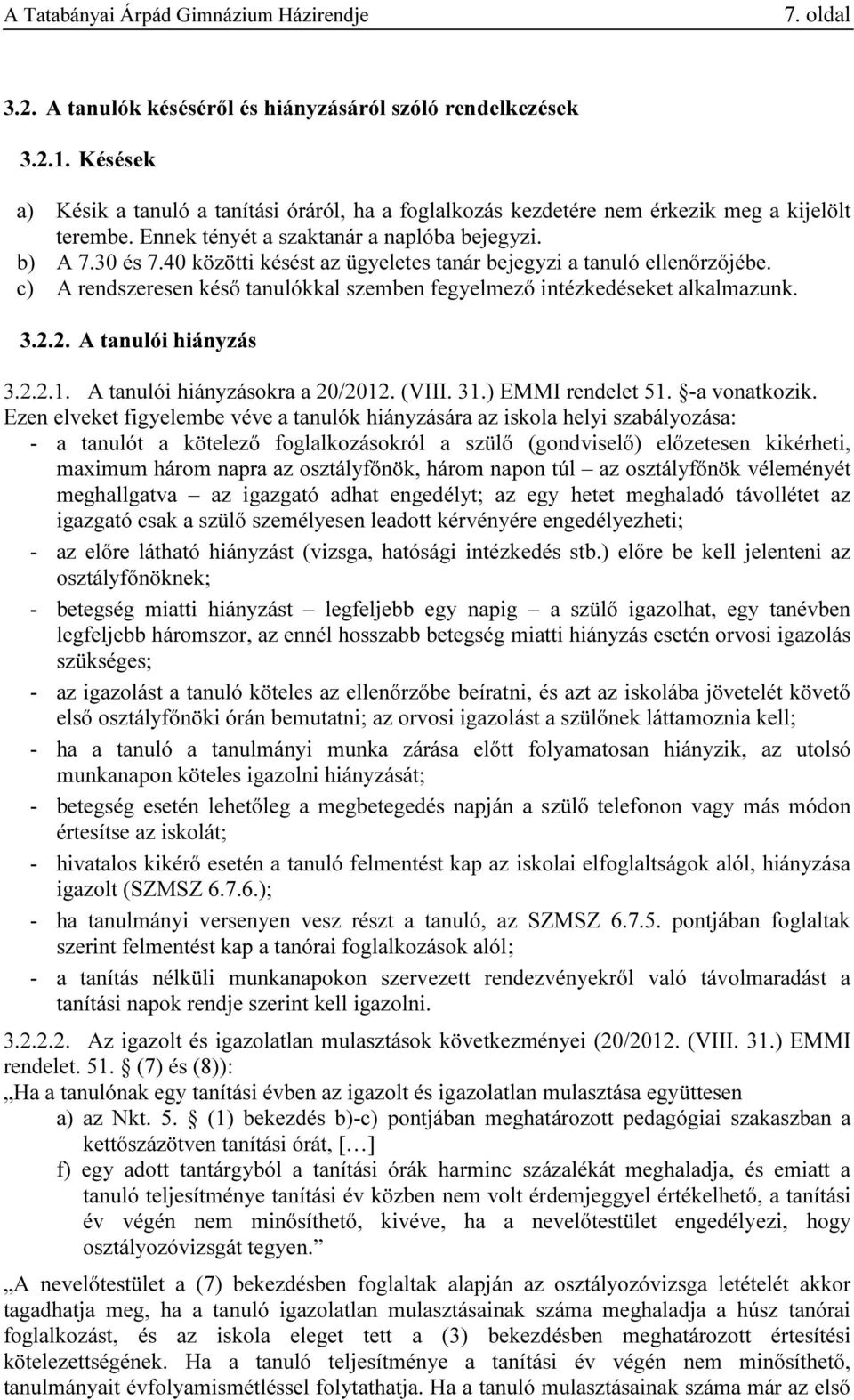 c) A rendszeresen késő tanulókkal szemben fegyelmező intézkedéseket alkalmazunk. 3.2.2. A tanulói hiányzás 3.2.2.1. A tanulói hiányzásokra a 20/2012. (VIII. 31.) EMMI rendelet 51. -a vonatkozik.