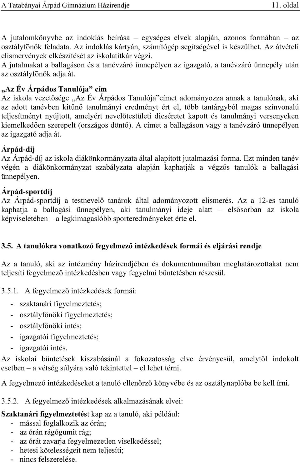 Az Év Árpádos Tanulója cím Az iskola vezetősége Az Év Árpádos Tanulója címet adományozza annak a tanulónak, aki az adott tanévben kitűnő tanulmányi eredményt ért el, több tantárgyból magas színvonalú