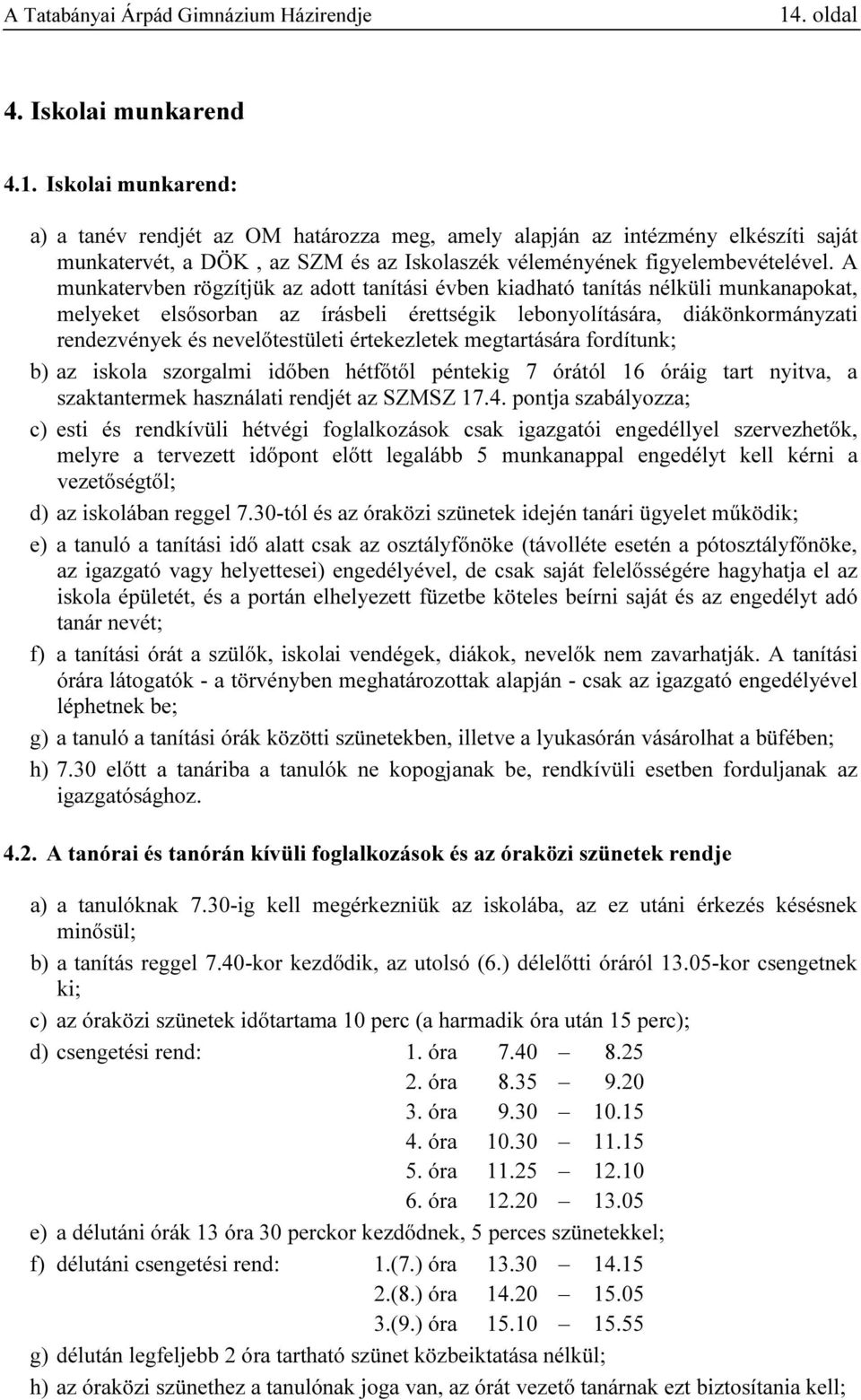 értekezletek megtartására fordítunk; b) az iskola szorgalmi időben hétfőtől péntekig 7 órától 16 óráig tart nyitva, a szaktantermek használati rendjét az SZMSZ 17.4.