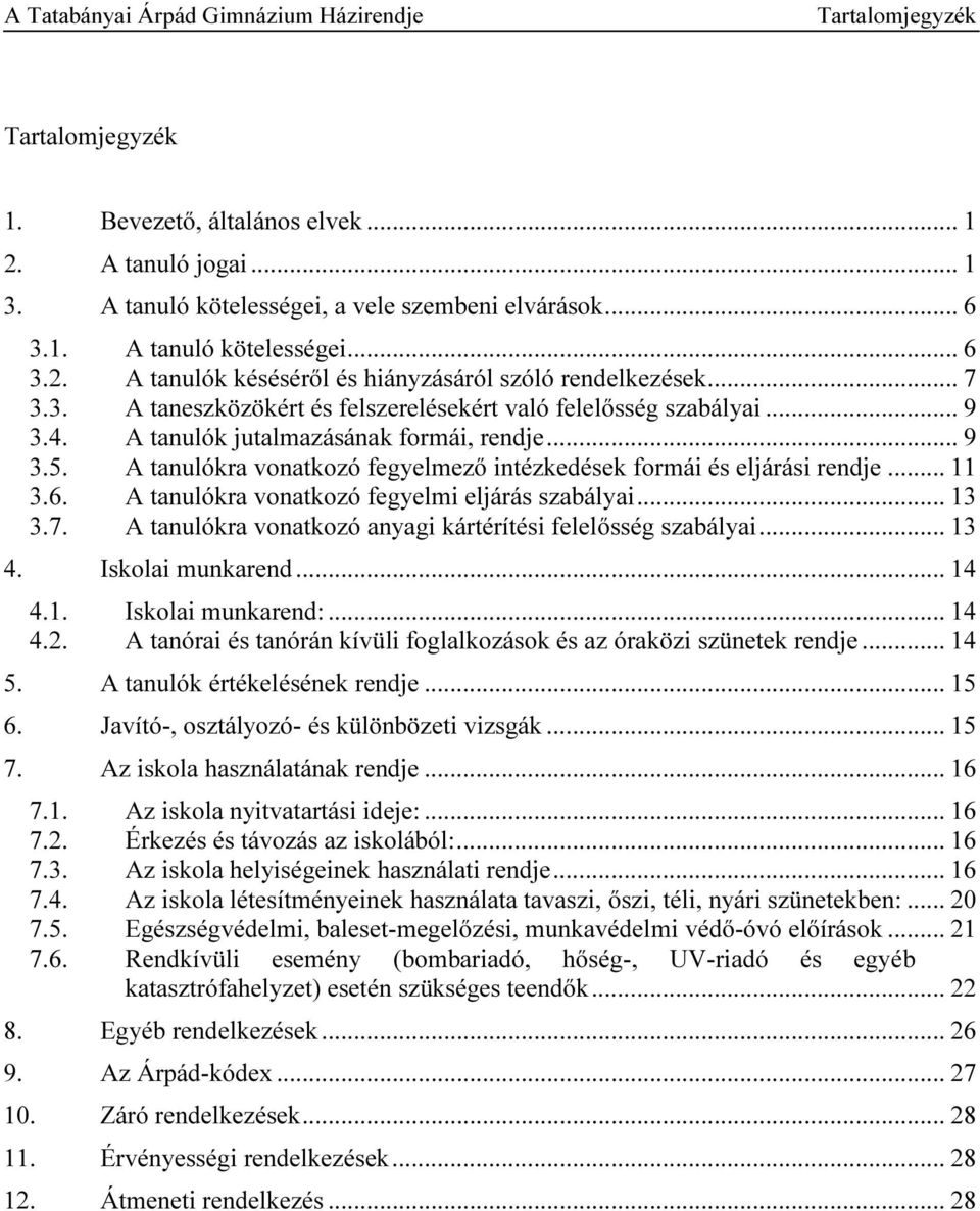 A tanulókra vonatkozó fegyelmező intézkedések formái és eljárási rendje... 11 3.6. A tanulókra vonatkozó fegyelmi eljárás szabályai... 13 3.7.