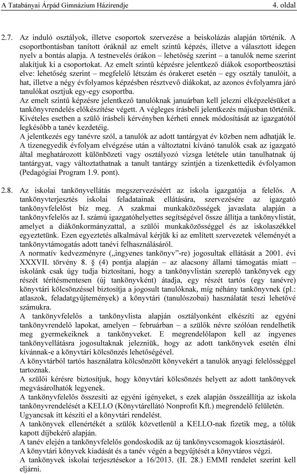 Az emelt szintű képzésre jelentkező diákok csoportbeosztási elve: lehetőség szerint megfelelő létszám és órakeret esetén egy osztály tanulóit, a hat, illetve a négy évfolyamos képzésben résztvevő