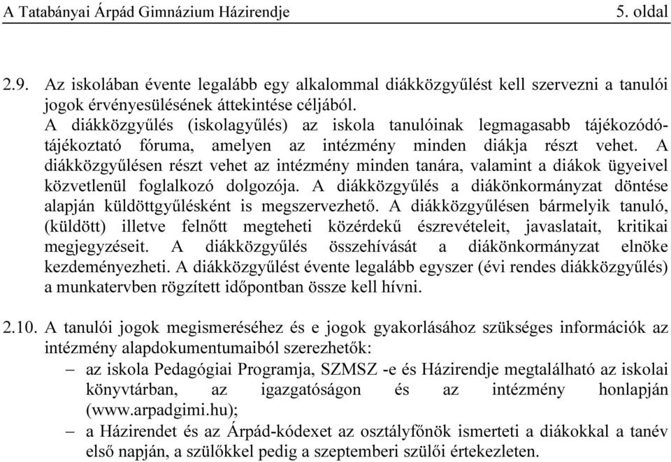 A diákközgyűlésen részt vehet az intézmény minden tanára, valamint a diákok ügyeivel közvetlenül foglalkozó dolgozója.