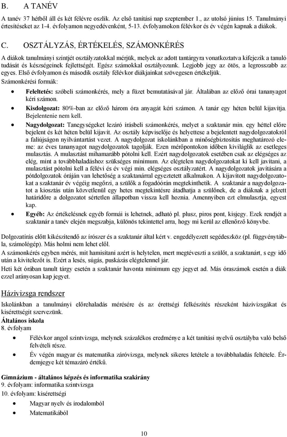 OSZTÁLYZÁS, ÉRTÉKELÉS, SZÁMONKÉRÉS A diákok tanulmányi szintjét osztályzatokkal mérjük, melyek az adott tantárgyra vonatkoztatva kifejezik a tanuló tudását és készségeinek fejlettségét.