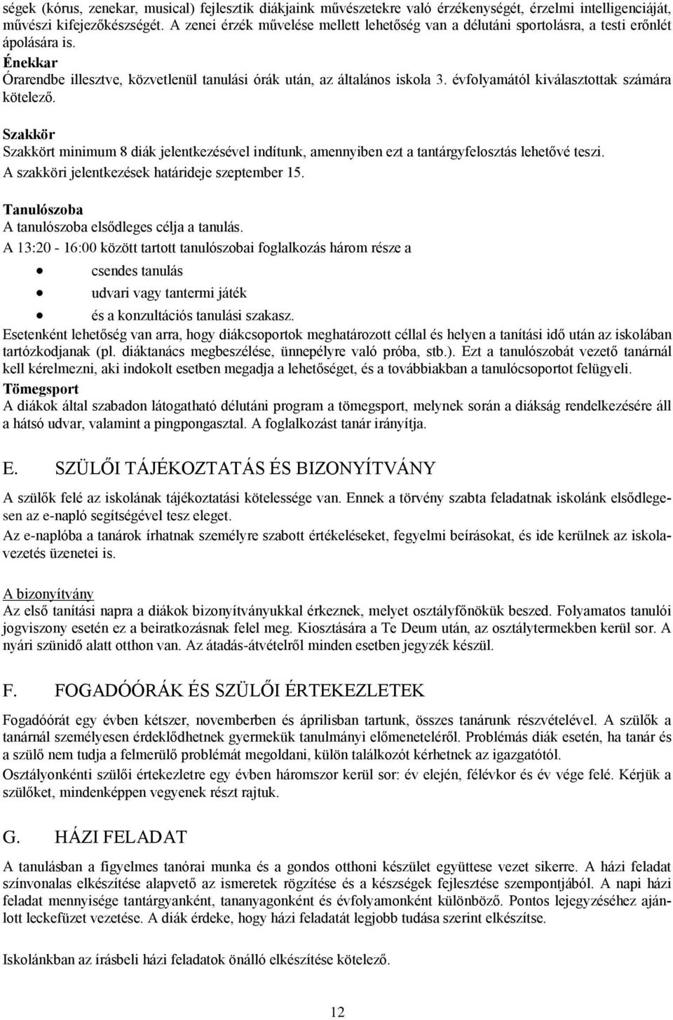 évfolyamától kiválasztottak számára kötelező. Szakkör Szakkört minimum 8 diák jelentkezésével indítunk, amennyiben ezt a tantárgyfelosztás lehetővé teszi.