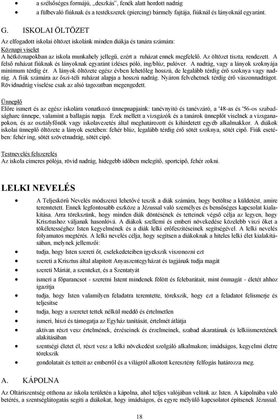 Az öltözet tiszta, rendezett. A felső ruházat fiúknak és lányoknak egyaránt ízléses póló, ing/blúz, pulóver. A nadrág, vagy a lányok szoknyája minimum térdig ér.