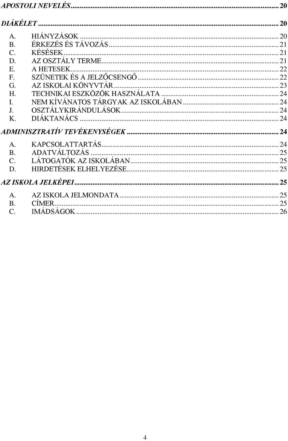 NEM KÍVÁNATOS TÁRGYAK AZ ISKOLÁBAN... 24 J. OSZTÁLYKIRÁNDULÁSOK... 24 K. DIÁKTANÁCS... 24 ADMINISZTRATÍV TEVÉKENYSÉGEK... 24 A. KAPCSOLATTARTÁS.