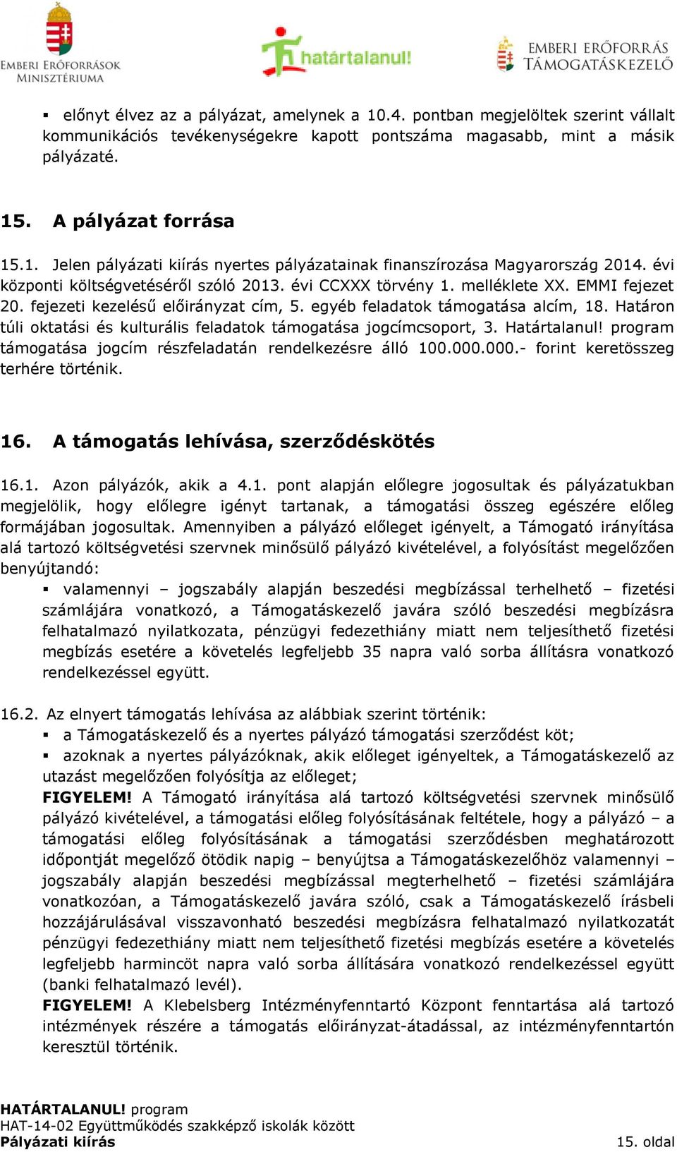 Határon túli oktatási és kulturális feladatok támogatása jogcímcsoport, 3. Határtalanul! program támogatása jogcím részfeladatán rendelkezésre álló 100.000.000.- forint keretösszeg terhére történik.