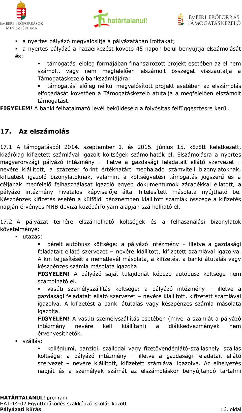 Támogatáskezelő átutalja a megfelelően elszámolt támogatást. FIGYELEM! A banki felhatalmazó levél beküldéséig a folyósítás felfüggesztésre kerül. 17. Az elszámolás 17.1. A támogatásból 2014.