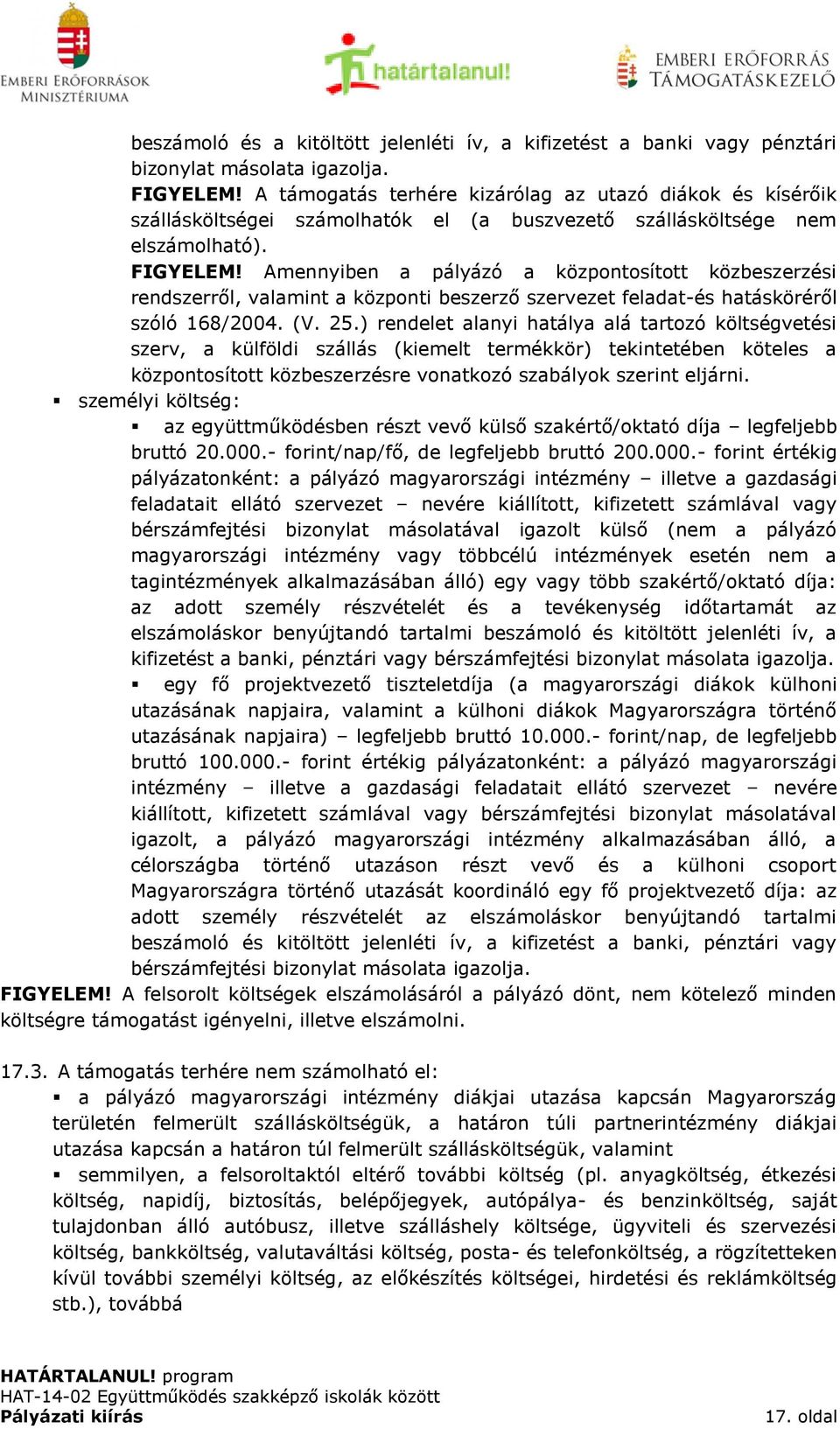 Amennyiben a pályázó a központosított közbeszerzési rendszerről, valamint a központi beszerző szervezet feladat-és hatásköréről szóló 168/2004. (V. 25.