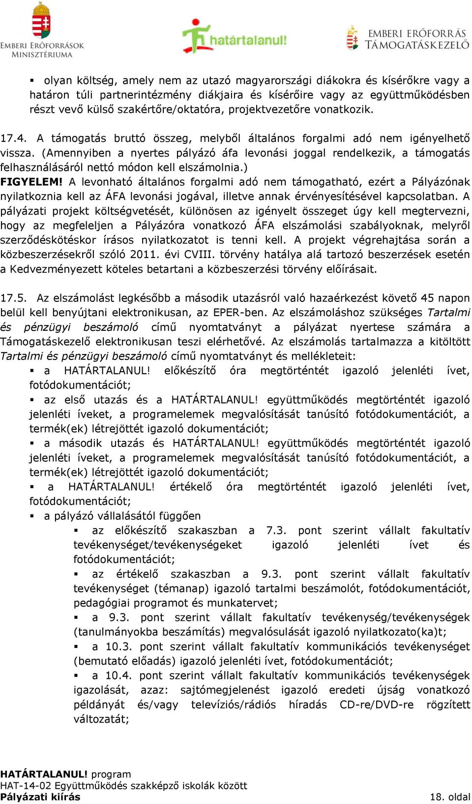 (Amennyiben a nyertes pályázó áfa levonási joggal rendelkezik, a támogatás felhasználásáról nettó módon kell elszámolnia.) FIGYELEM!