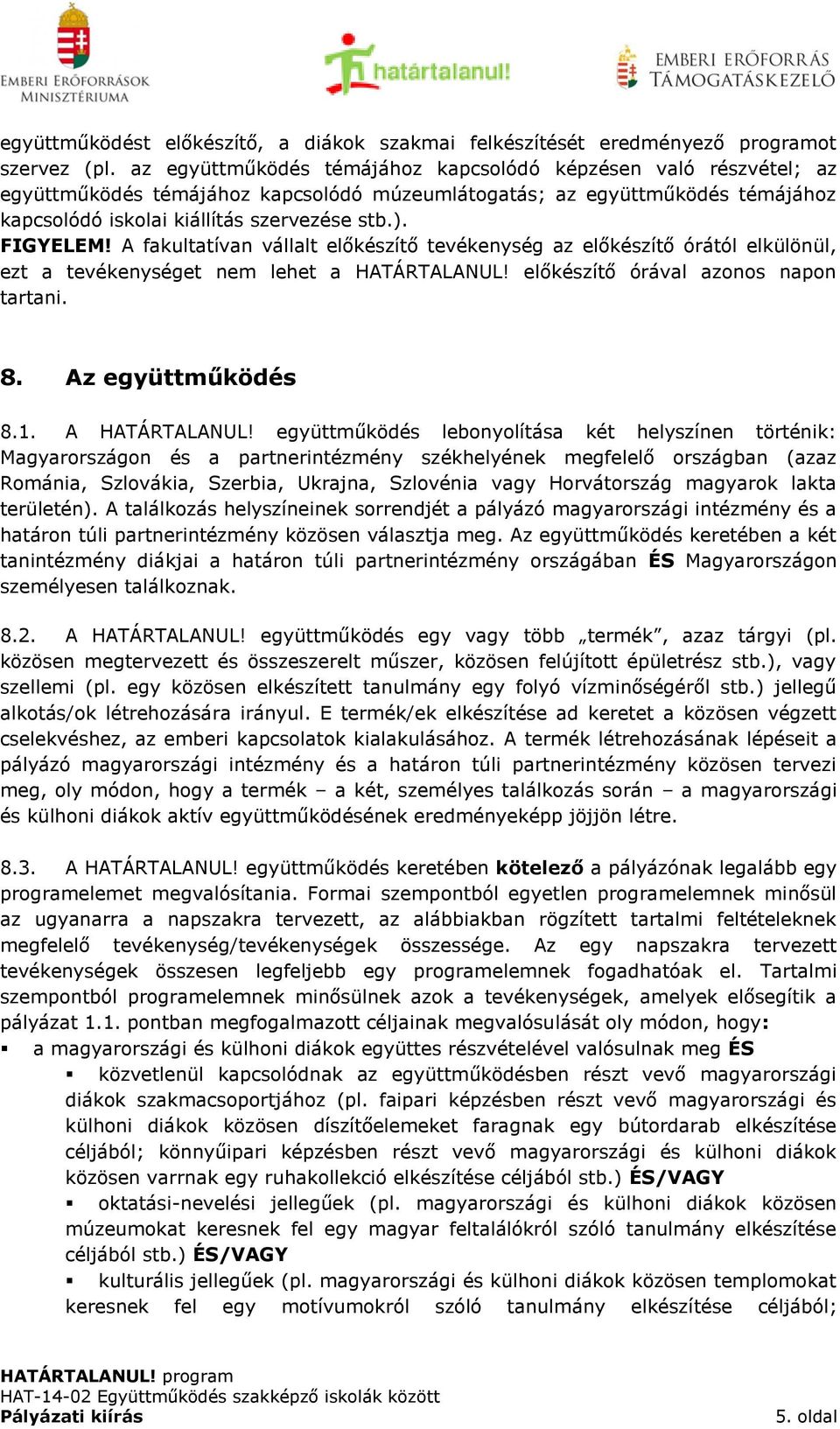 FIGYELEM! A fakultatívan vállalt előkészítő tevékenység az előkészítő órától elkülönül, ezt a tevékenységet nem lehet a HATÁRTALANUL! előkészítő órával azonos napon tartani. 8. Az együttműködés 8.1.