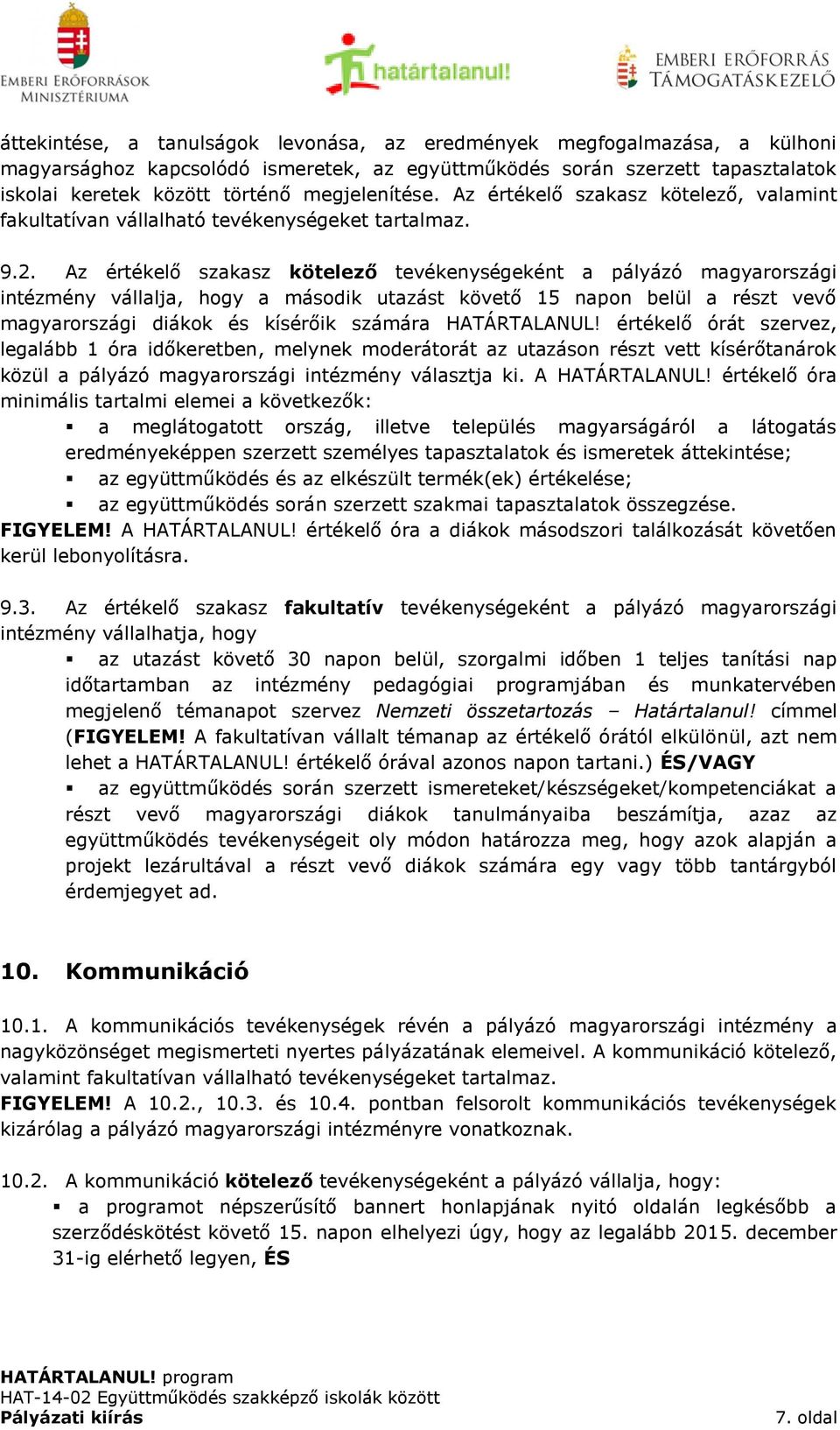 Az értékelő szakasz kötelező tevékenységeként a pályázó magyarországi intézmény vállalja, hogy a második utazást követő 15 napon belül a részt vevő magyarországi diákok és kísérőik számára