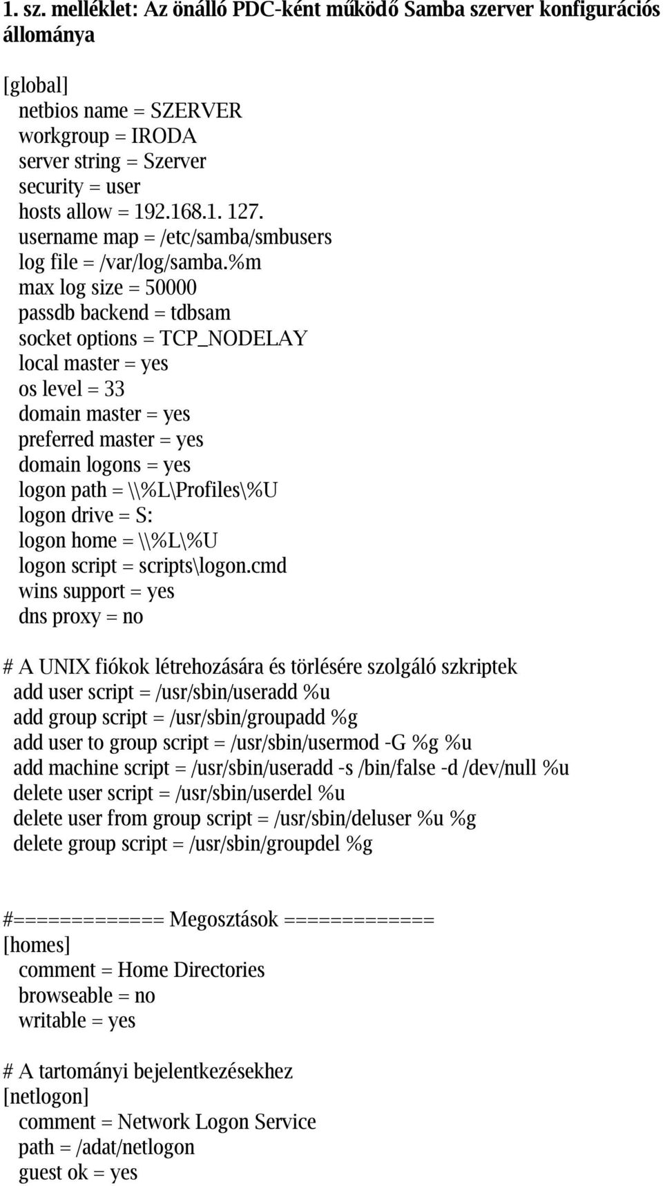 %m max log size = 50000 passdb backend = tdbsam socket options = TCP_NODELAY local master = yes os level = 33 domain master = yes preferred master = yes domain logons = yes logon path =