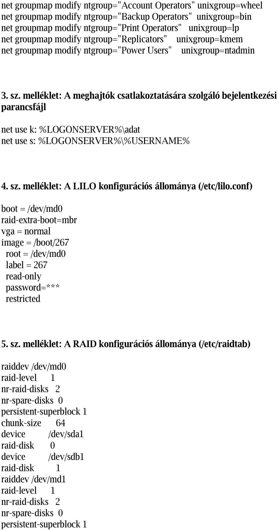 melléklet: A meghajtók csatlakoztatására szolgáló bejelentkezési parancsfájl net use k: %LOGONSERVER%\adat net use s: %LOGONSERVER%\%USERNAME% 4. sz. melléklet: A LILO konfigurációs állománya (/etc/lilo.