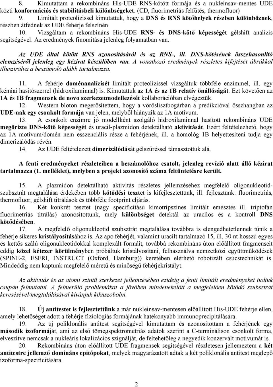 Vizsgáltam a rekombináns His-UDE RNS- és DNS-kötő képességét gélshift analízis segítségével. Az eredmények finomítása jelenleg folyamatban van. Az UDE által kötött RNS azonosításáról és az RNS-, ill.