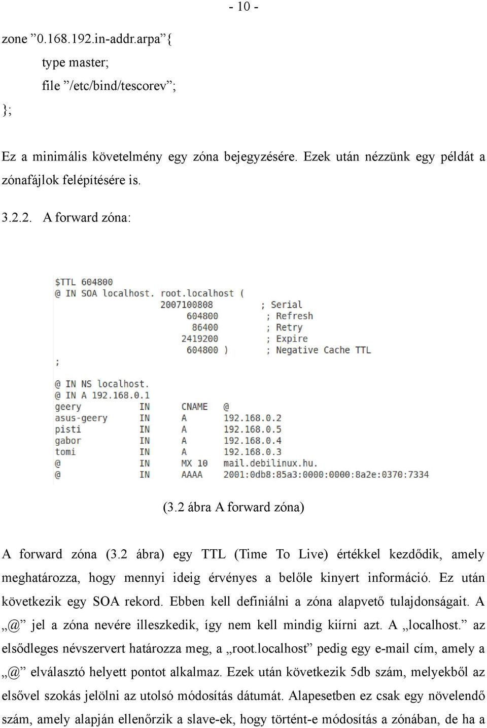 Ez után következik egy SOA rekord. Ebben kell definiálni a zóna alapvető tulajdonságait. A @ jel a zóna nevére illeszkedik, így nem kell mindig kiírni azt. A localhost.