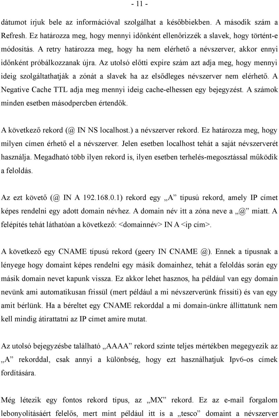 Az utolsó előtti expire szám azt adja meg, hogy mennyi ideig szolgáltathatják a zónát a slavek ha az elsődleges névszerver nem elérhető.