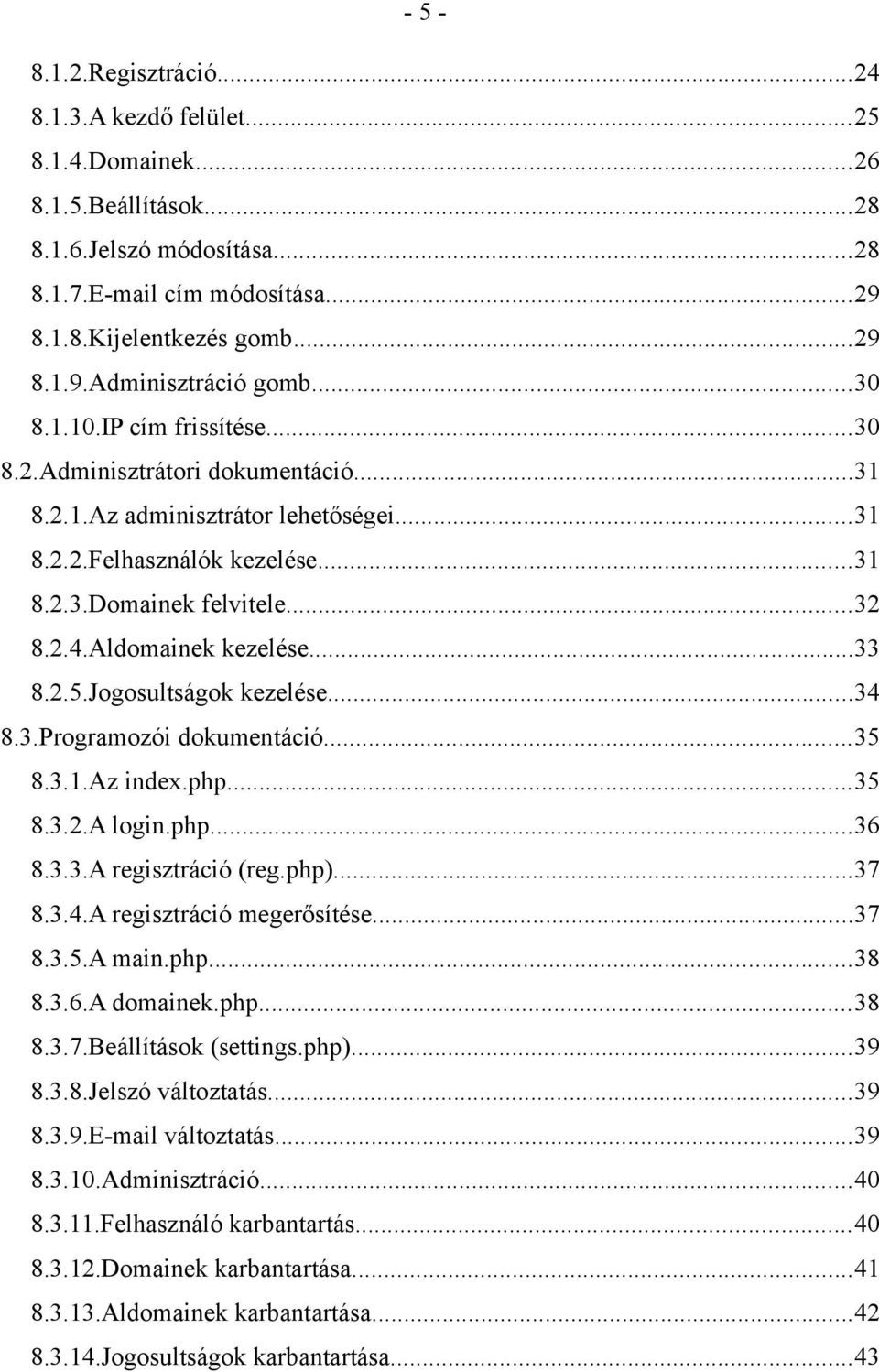 Aldomainek kezelése...33 8.2.5.Jogosultságok kezelése...34 8.3.Programozói dokumentáció...35 8.3.1.Az index.php...35 8.3.2.A login.php...36 8.3.3.A regisztráció (reg.php)...37 8.3.4.A regisztráció megerősítése.