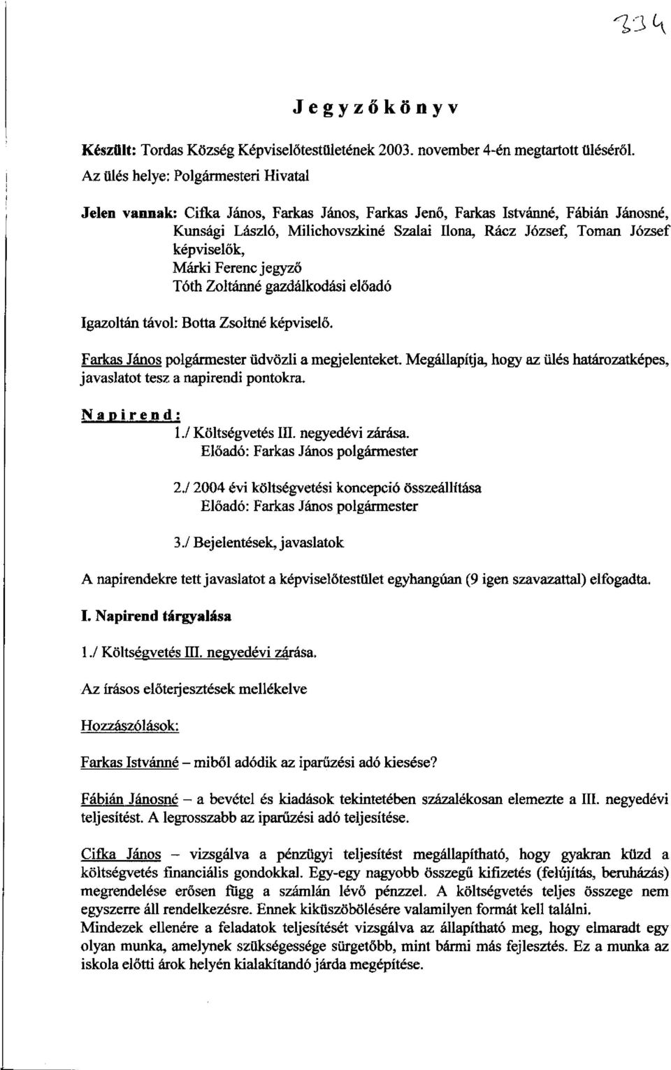 kepviselilk, Marki Ferenc jegyzo T6th Zoltanne gazdaikodasi elilad6 Igazoltan tlivol: Botta Zsoltne kepviselo. Farkas Janos polgannester iidvozli a megjelenteket.